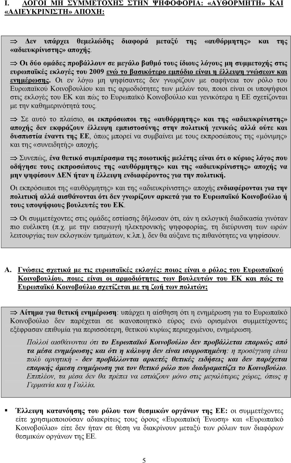 Οι εν λόγω μη ψηφίσαντες δεν γνωρίζουν με σαφήνεια τον ρόλο του Ευρωπαϊκού Κοινοβουλίου και τις αρμοδιότητες των μελών του, ποιοι είναι οι υποψήφιοι στις εκλογές του ΕΚ και πώς το Ευρωπαϊκό