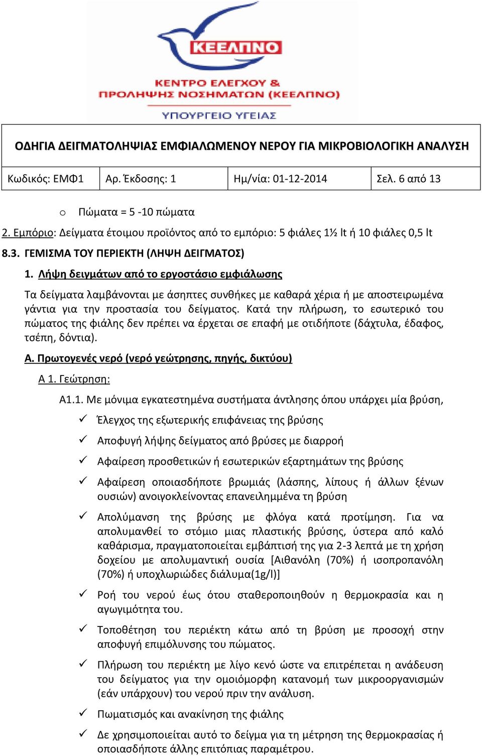 Κατά την πλήρωση, το εσωτερικό του πώματος της φιάλης δεν πρέπει να έρχεται σε επαφή με οτιδήποτε (δάχτυλα, έδαφος, τσέπη, δόντια). Α. Πρωτογενές νερό (νερό γεώτρησης, πηγής, δικτύου) Α 1.