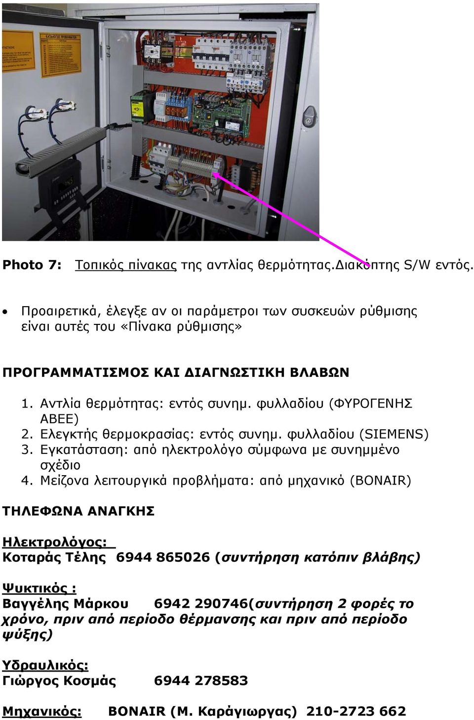 φυλλαδίου (ΦΥΡΟΓΕΝΗΣ ΑΒΕΕ) 2. Ελεγκτής θερμοκρασίας: εντός συνημ. φυλλαδίου (SIEMENS) 3. Εγκατάσταση: από ηλεκτρολόγο σύμφωνα με συνημμένο σχέδιο 4.