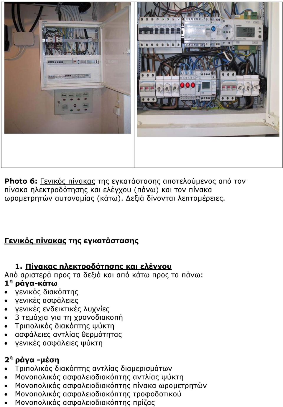 Πίνακας ηλεκτροδότησης και ελέγχου Από αριστερά προς τα δεξιά και από κάτω προς τα πάνω: 1 η ράγα-κάτω γενικός διακόπτης γενικές ασφάλειες γενικές ενδεικτικές λυχνίες 3 τεμάχια για