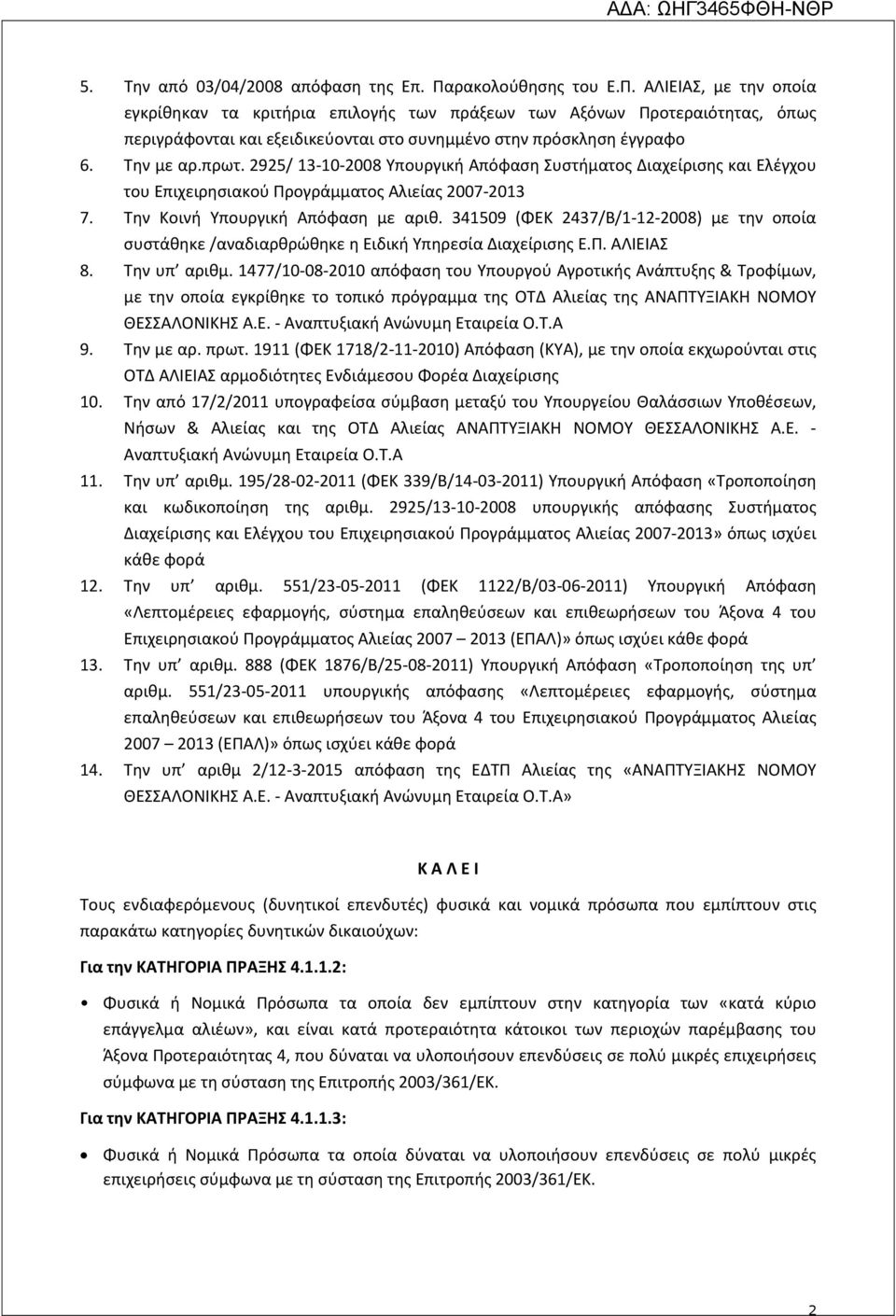 Την με αρ.πρωτ. 2925/ 13-10-2008 Υπουργική Απόφαση Συστήματος Διαχείρισης και Ελέγχου του Επιχειρησιακού Προγράμματος Αλιείας 2007-2013 7. Την Κοινή Υπουργική Απόφαση με αριθ.