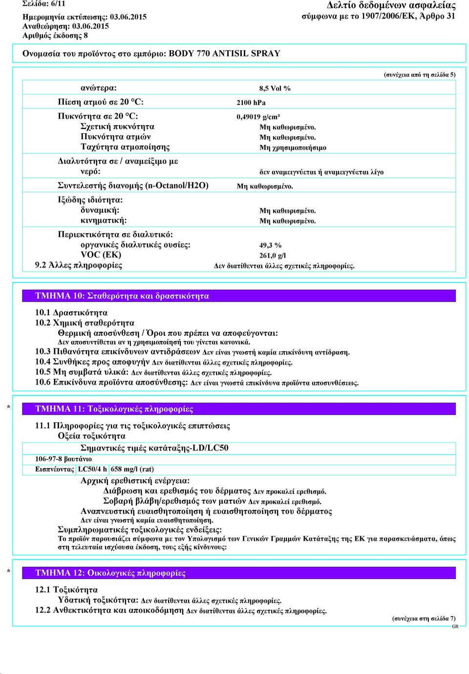 διαλυτικές ουσίες: 49,3 % VOC (EK) 261,0 g/l 9.2 Άλλες πληροφορίες Δεν διατίθενται άλλες σχετικές πληροφορίες. ΤΜΗΜΑ 10: Σταθερότητα και δραστικότητα 10.1 Δραστικότητα 10.