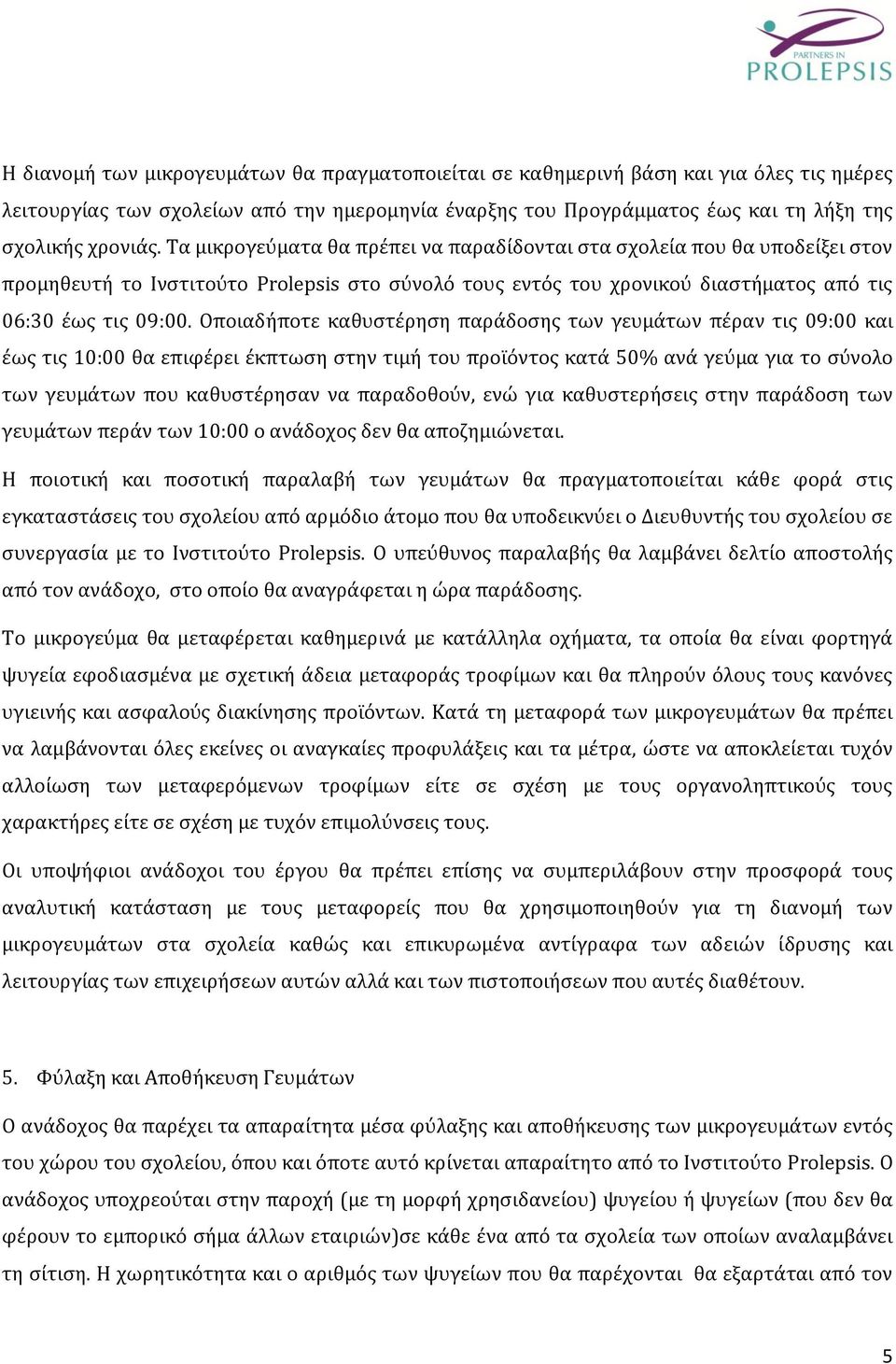 Οποιαδήποτε καθυστέρηση παράδοσης των γευμάτων πέραν τις 09:00 και έως τις 10:00 θα επιφέρει έκπτωση στην τιμή του προϊόντος κατά 50% ανά γεύμα για το σύνολο των γευμάτων που καθυστέρησαν να