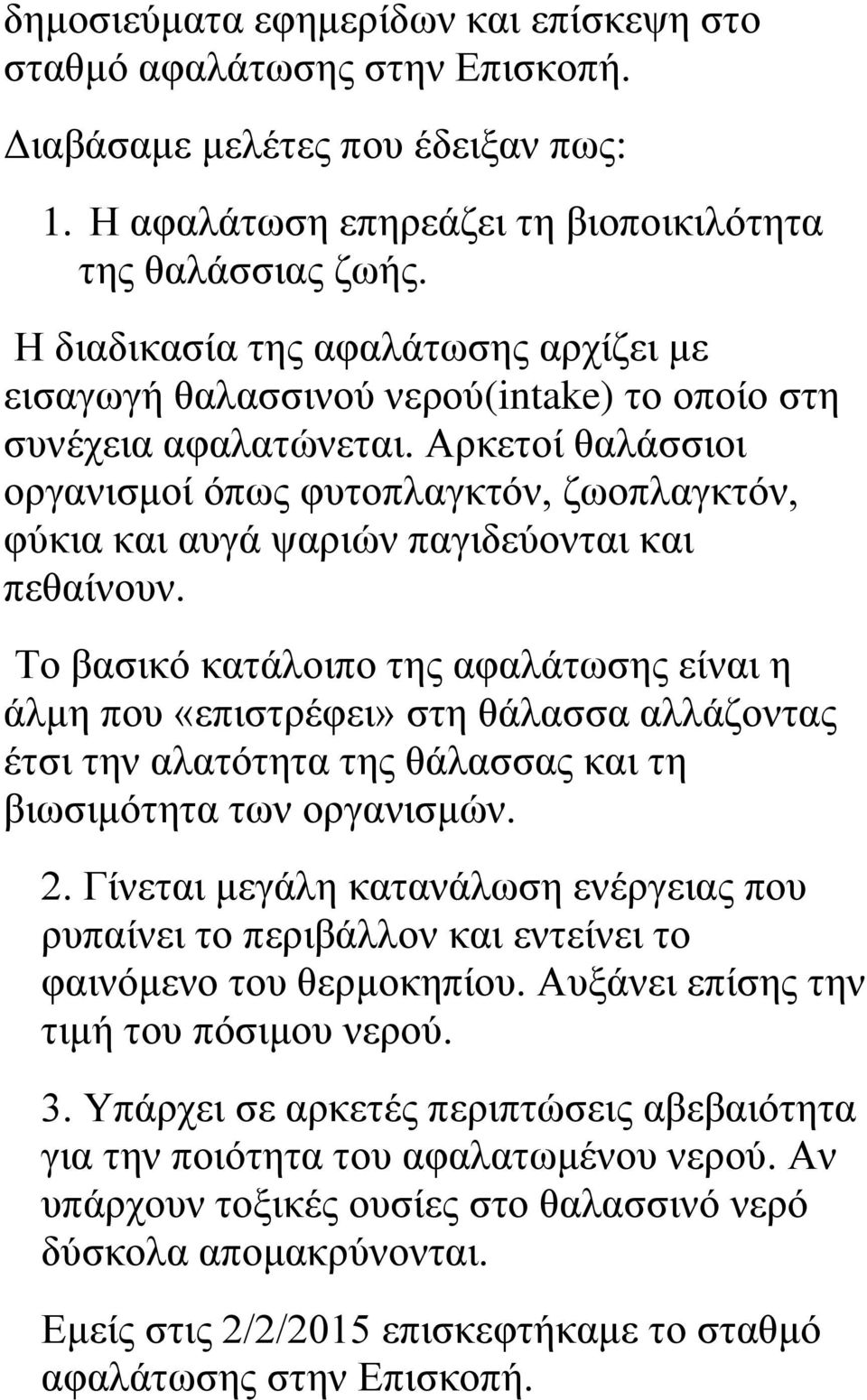 Αρκετοί θαλάσσιοι οργανισμοί όπως φυτοπλαγκτόν, ζωοπλαγκτόν, φύκια και αυγά ψαριών παγιδεύονται και πεθαίνουν.