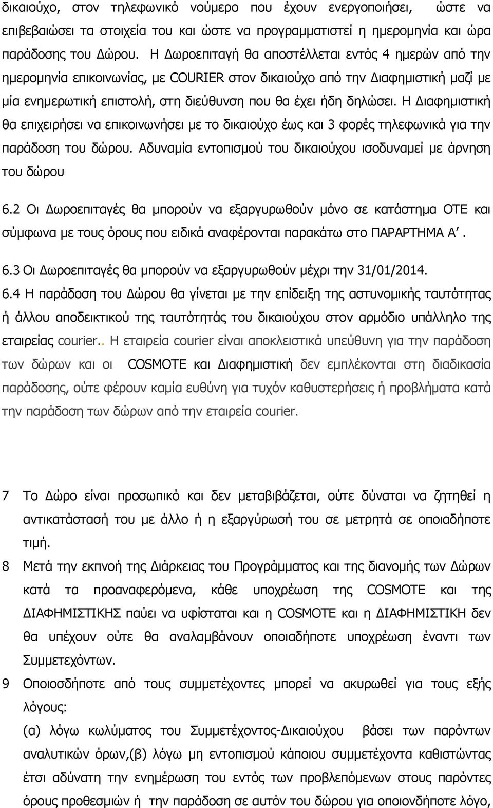 Η Διαφημιστική θα επιχειρήσει να επικοινωνήσει με το δικαιούχο έως και 3 φορές τηλεφωνικά για την παράδοση του δώρου. Αδυναμία εντοπισμού του δικαιούχου ισοδυναμεί με άρνηση του δώρου 6.