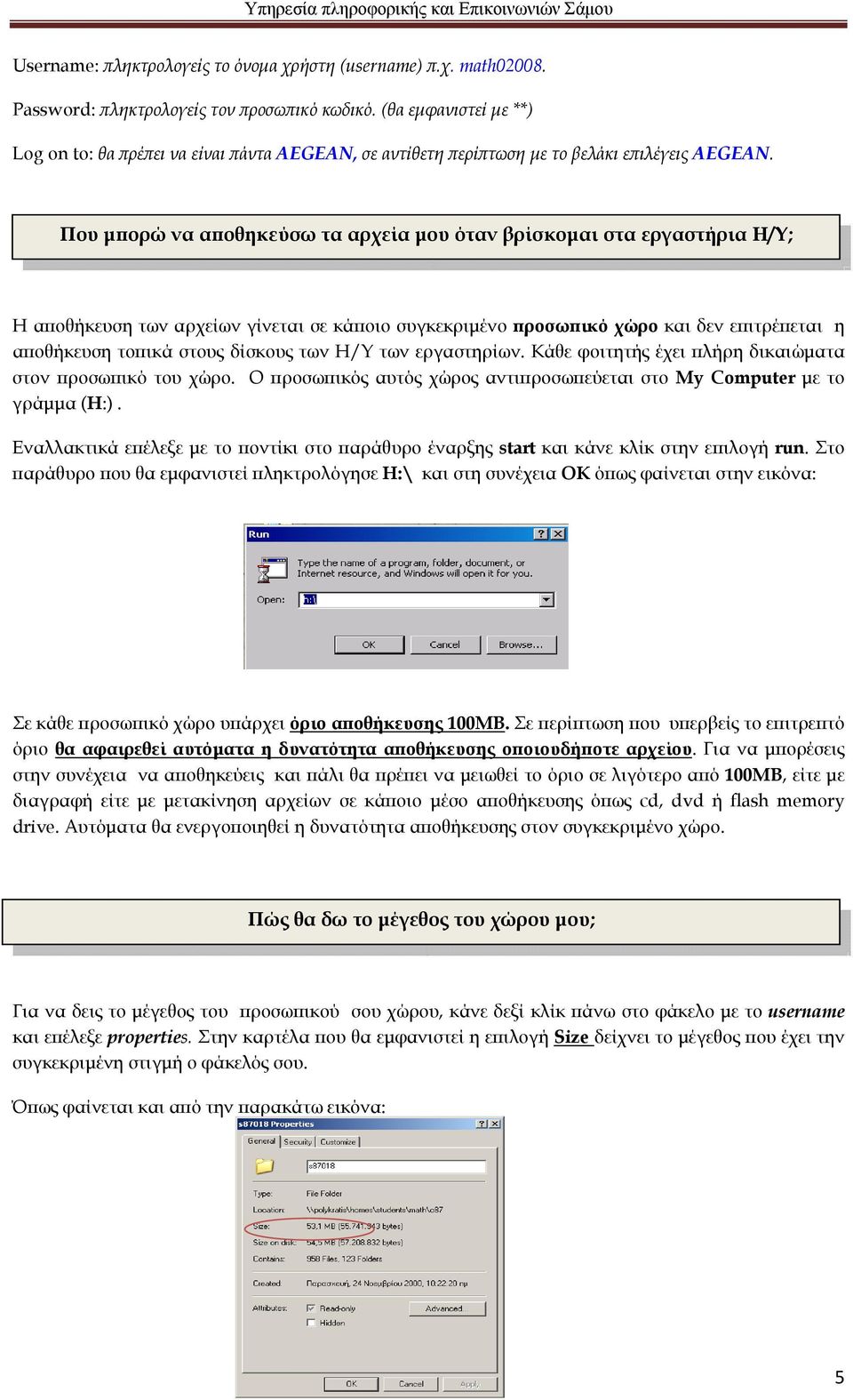 Που μπορώ να αποθηκεύσω τα αρχεία μου όταν βρίσκομαι στα εργαστήρια Η/Υ; Η αποθήκευση των αρχείων γίνεται σε κάποιο συγκεκριμένο προσωπικό χώρο και δεν επιτρέπεται η αποθήκευση τοπικά στους δίσκους