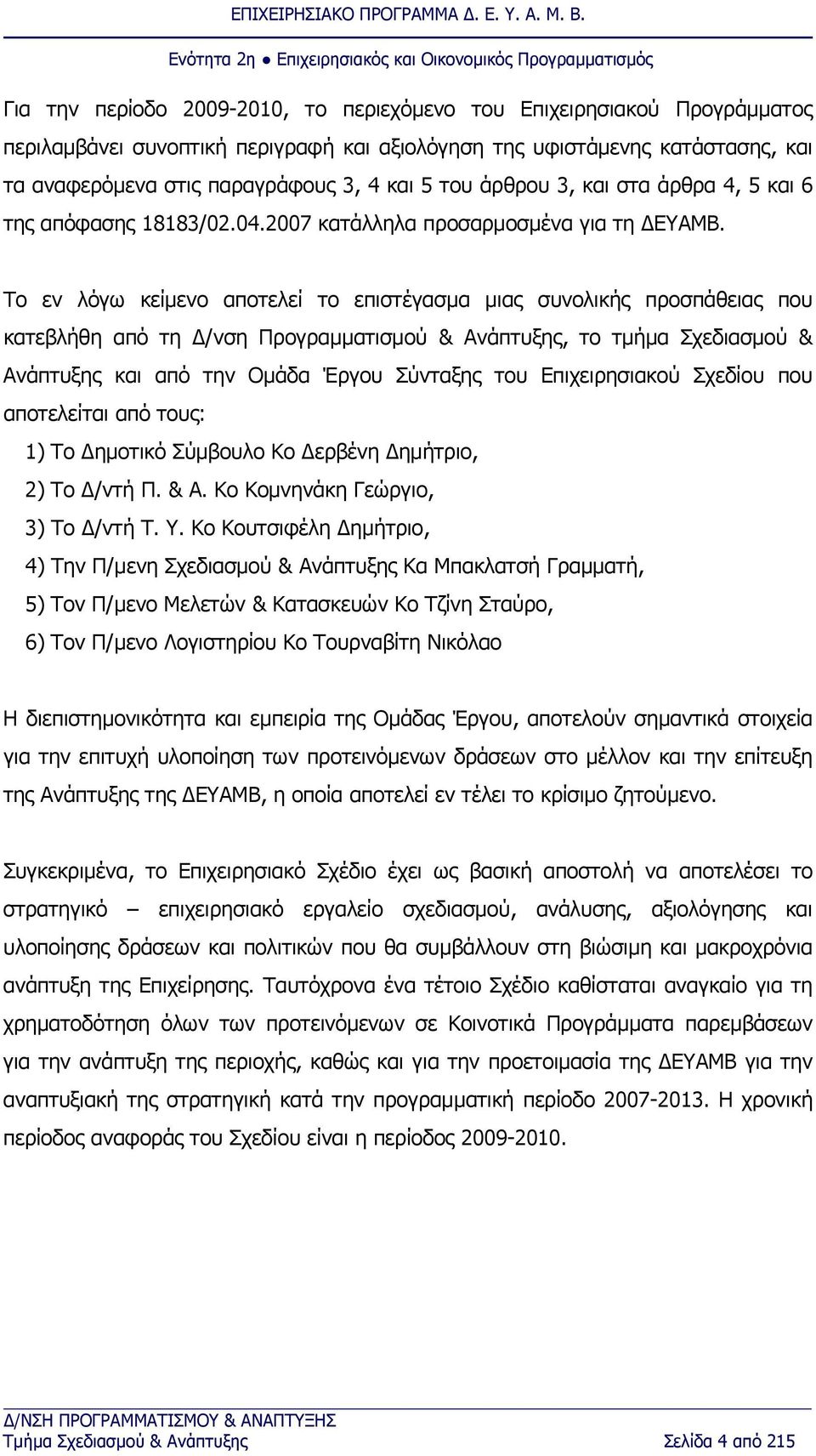 Το εν λόγω κείμενο αποτελεί το επιστέγασμα μιας συνολικής προσπάθειας που κατεβλήθη από τη Δ/νση Προγραμματισμού & Ανάπτυξης, το τμήμα Σχεδιασμού & Ανάπτυξης και από την Ομάδα Έργου Σύνταξης του