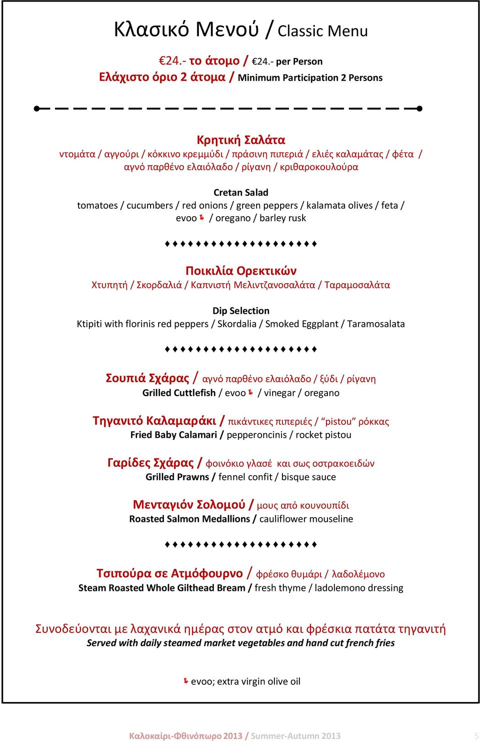 κριθαροκουλούρα Cretan Salad tomatoes / cucumbers / red onions / green peppers / kalamata olives / feta / evoo / oregano / barley rusk Ποικιλία Ορεκτικών Χτυπητή / Σκορδαλιά / Καπνιστή