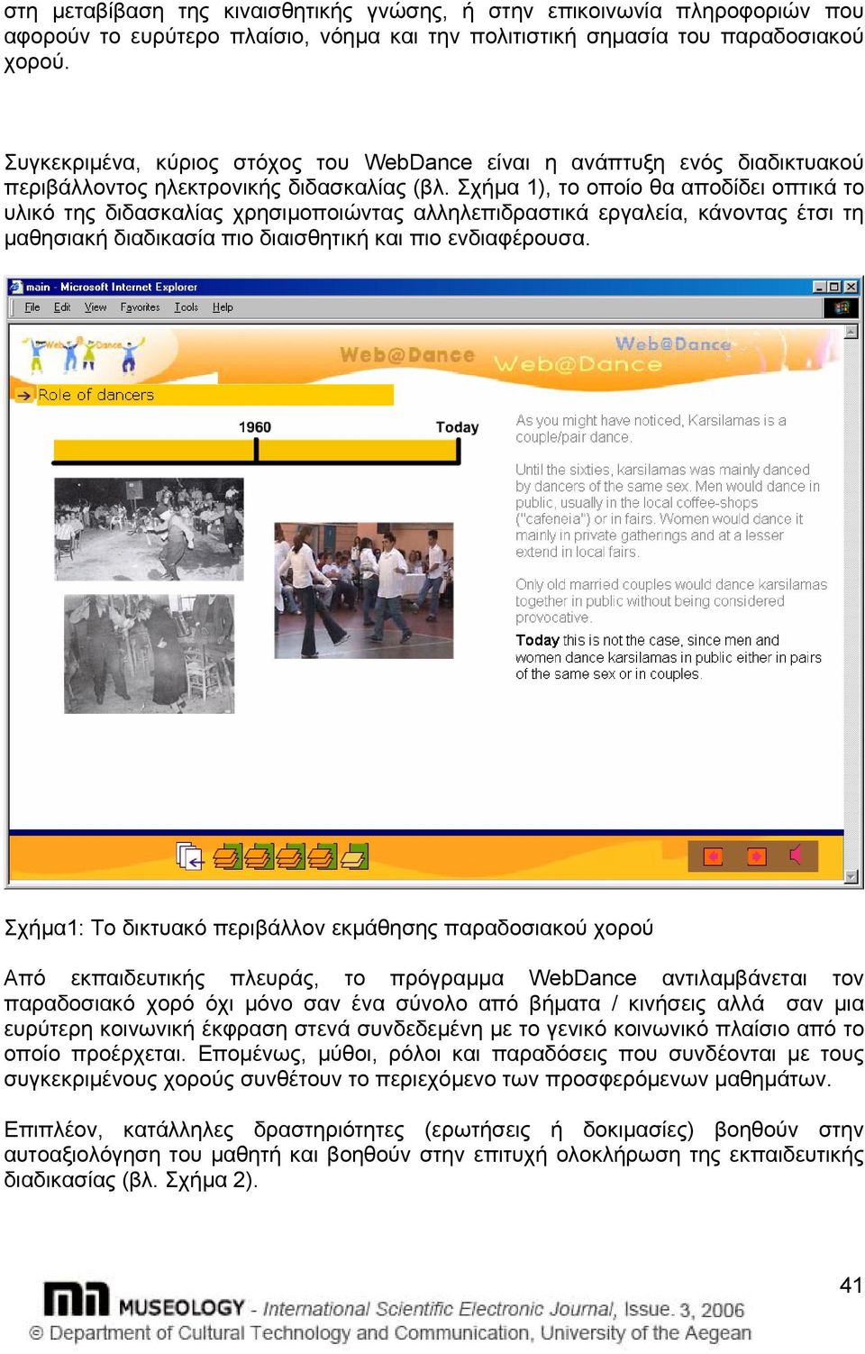 Σχήµα 1), το οποίο θα αποδίδει οπτικά το υλικό της διδασκαλίας χρησιµοποιώντας αλληλεπιδραστικά εργαλεία, κάνοντας έτσι τη µαθησιακή διαδικασία πιο διαισθητική και πιο ενδιαφέρουσα.