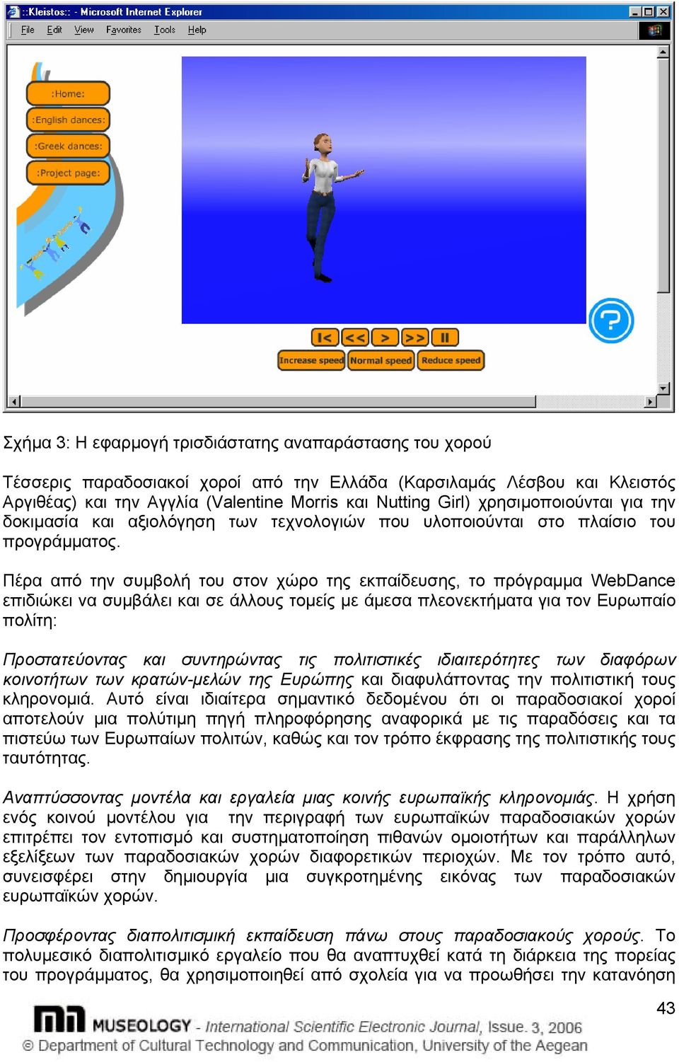 Πέρα από την συµβολή του στον χώρο της εκπαίδευσης, το πρόγραµµα WebDance επιδιώκει να συµβάλει και σε άλλους τοµείς µε άµεσα πλεονεκτήµατα για τον Ευρωπαίο πολίτη: Προστατεύοντας και συντηρώντας τις