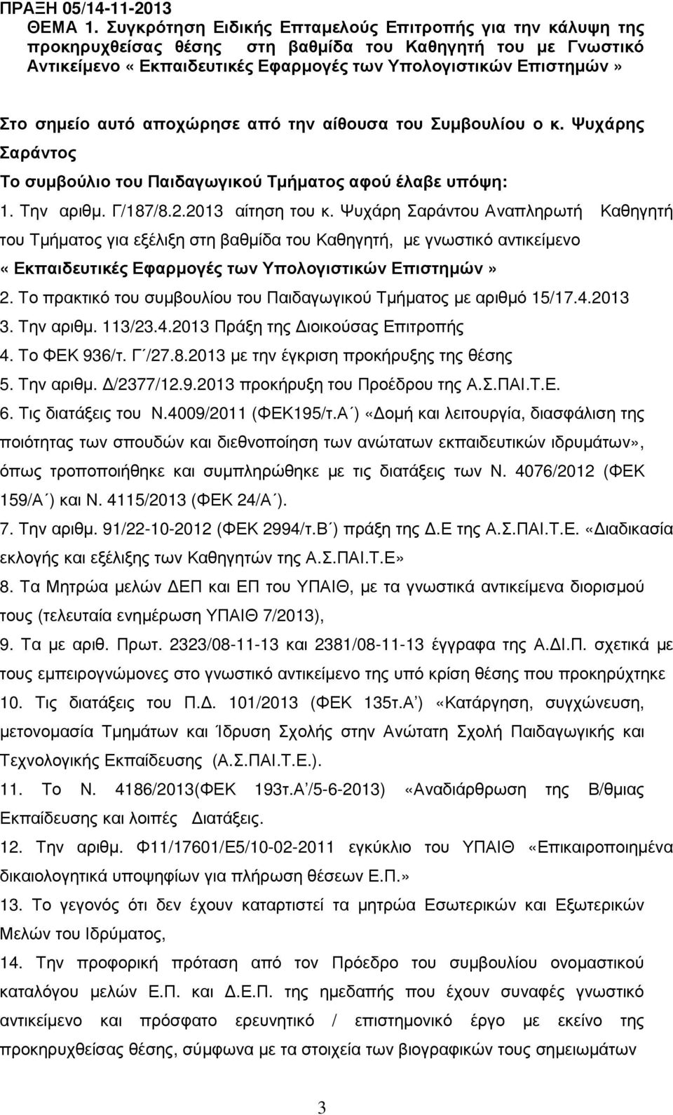 αυτό αποχώρησε από την αίθουσα του Συµβουλίου ο κ. Ψυχάρης Σαράντος Το συµβούλιο του Παιδαγωγικού Τµήµατος αφού έλαβε υπόψη: 1. Την αριθµ. Γ/187/8.2.2013 αίτηση του κ.