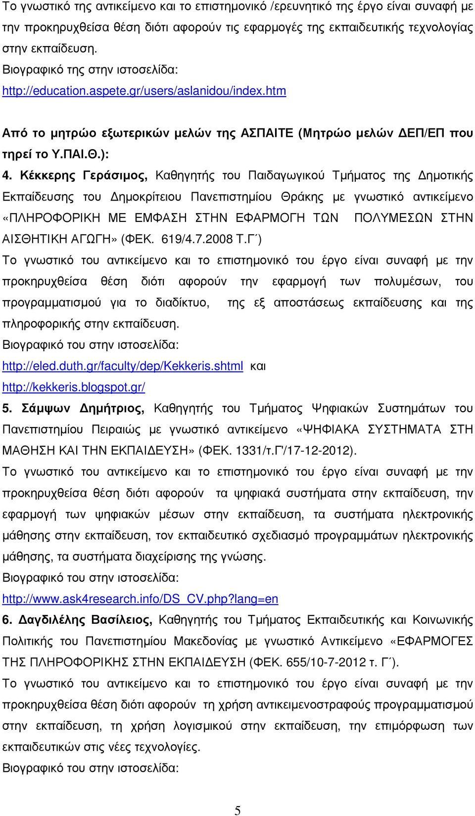 Κέκκερης Γεράσιµος, Καθηγητής του Παιδαγωγικού Τµήµατος της ηµοτικής Εκπαίδευσης του ηµοκρίτειου Πανεπιστηµίου Θράκης µε γνωστικό αντικείµενο «ΠΛΗΡΟΦΟΡΙΚΗ ΜΕ ΕΜΦΑΣΗ ΣΤΗΝ ΕΦΑΡΜΟΓΗ ΤΩΝ ΠΟΛΥΜΕΣΩΝ ΣΤΗΝ