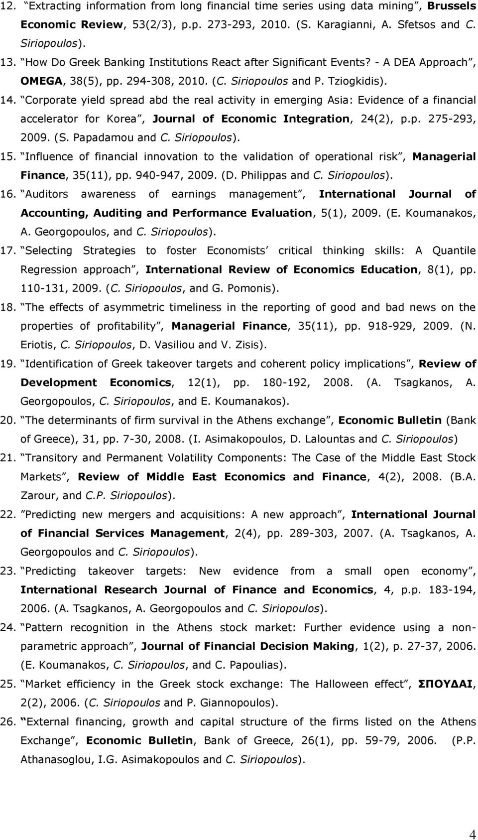 Corporate yield spread abd the real activity in emerging Asia: Evidence of a financial accelerator for Korea, Journal of Economic Integration, 24(2), p.p. 275-293, 2009. (S. Papadamou and C.