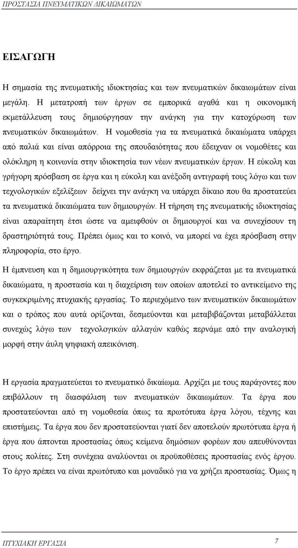 Η νομοθεσία για τα πνευματικά δικαιώματα υπάρχει από παλιά και είναι απόρροια της σπουδαιότητας που έδειχναν οι νομοθέτες και ολόκληρη η κοινωνία στην ιδιοκτησία των νέων πνευματικών έργων.