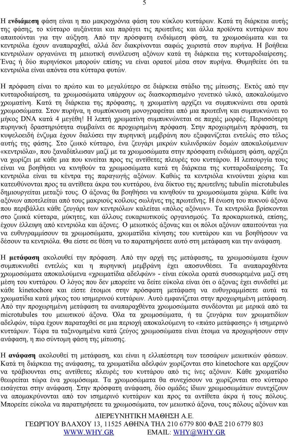 Από την πρόσφατη ενδιάμεση φάση, τα χρωμοσώματα και τα κεντριόλα έχουν αναπαραχθεί, αλλά δεν διακρίνονται σαφώς χωριστά στον πυρήνα.