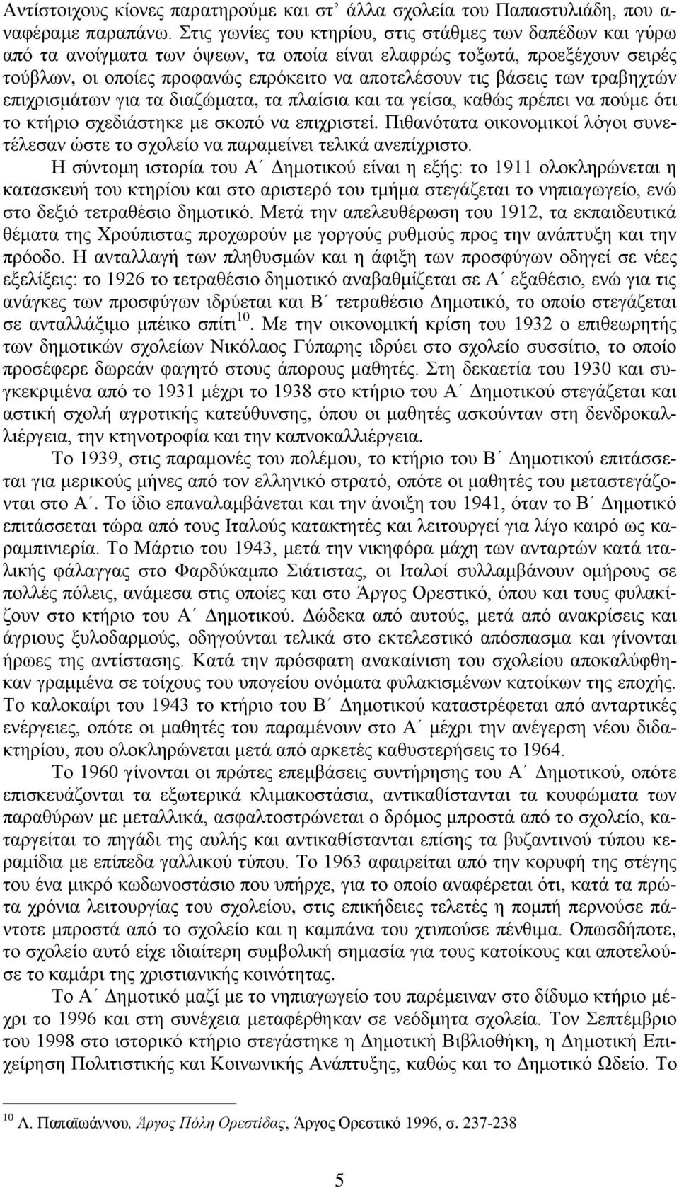 των τραβηχτών επιχρισμάτων για τα διαζώματα, τα πλαίσια και τα γείσα, καθώς πρέπει να πούμε ότι το κτήριο σχεδιάστηκε με σκοπό να επιχριστεί.