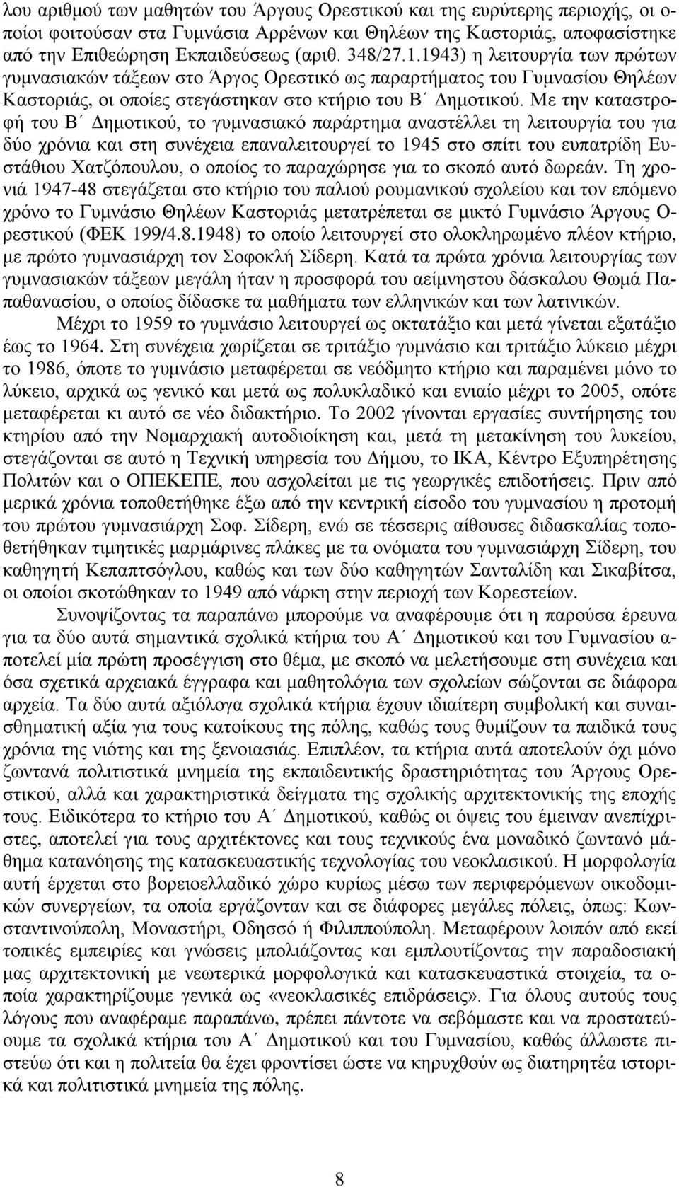 Με την καταστροφή του Β Δημοτικού, το γυμνασιακό παράρτημα αναστέλλει τη λειτουργία του για δύο χρόνια και στη συνέχεια επαναλειτουργεί το 1945 στο σπίτι του ευπατρίδη Ευστάθιου Χατζόπουλου, ο οποίος