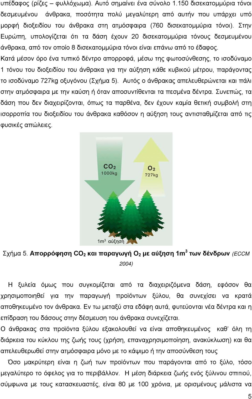 Στην Ευρώπη, υπολογίζεται ότι τα δάση έχουν 20 δισεκατομμύρια τόνους δεσμευμένου άνθρακα, από τον οποίο 8 δισεκατομμύρια τόνοι είναι επάνω από το έδαφος.