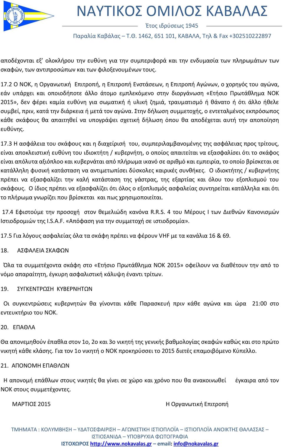 φέρει καμία ευθύνη για σωματική ή υλική ζημιά, τραυματισμό ή θάνατο ή ότι άλλο ήθελε συμβεί, πριν, κατά την διάρκεια ή μετά τον αγώνα.
