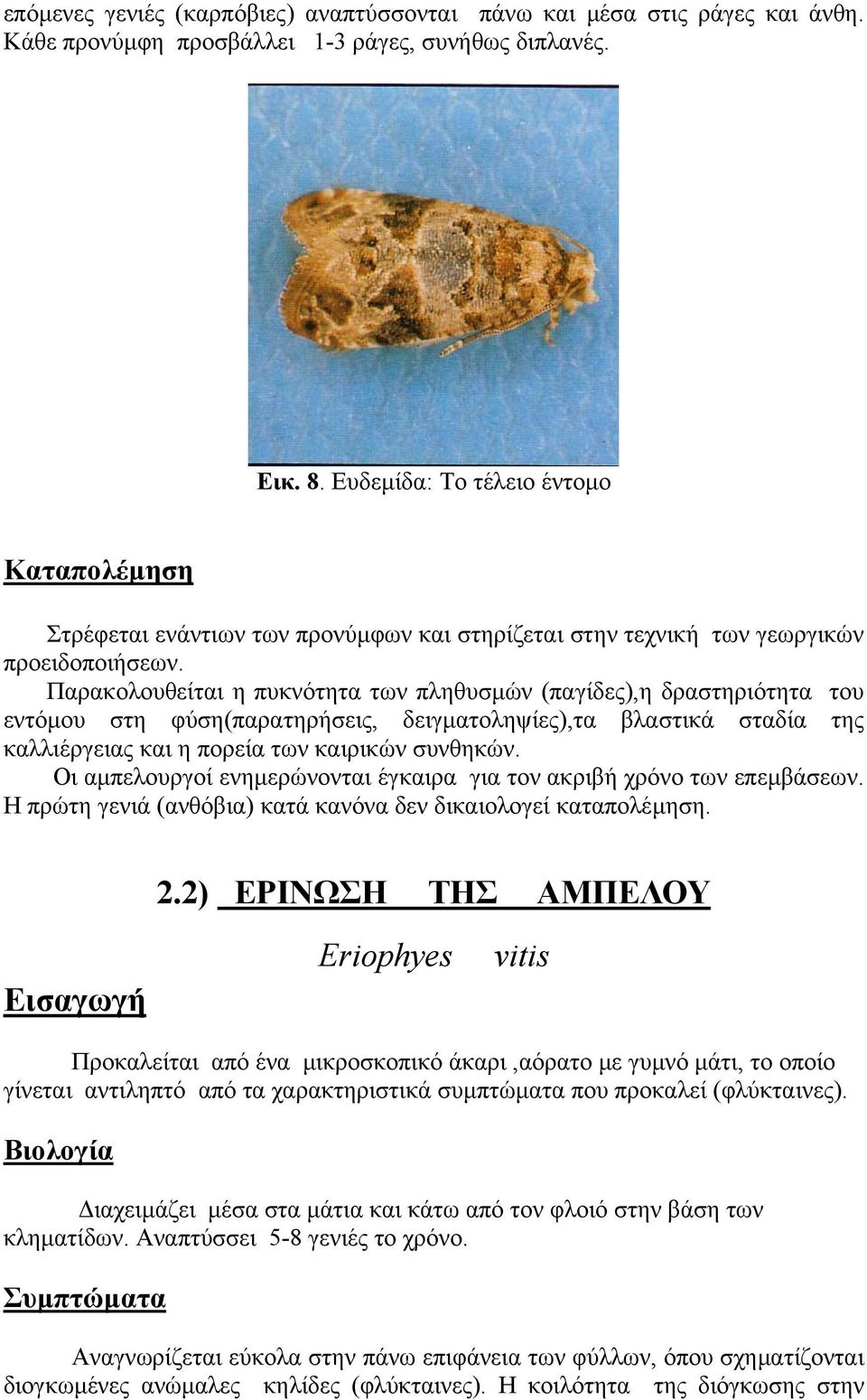 Παρακολουθείται η πυκνότητα των πληθυσµών (παγίδες),η δραστηριότητα του εντόµου στη φύση(παρατηρήσεις, δειγµατοληψίες),τα βλαστικά σταδία της καλλιέργειας και η πορεία των καιρικών συνθηκών.