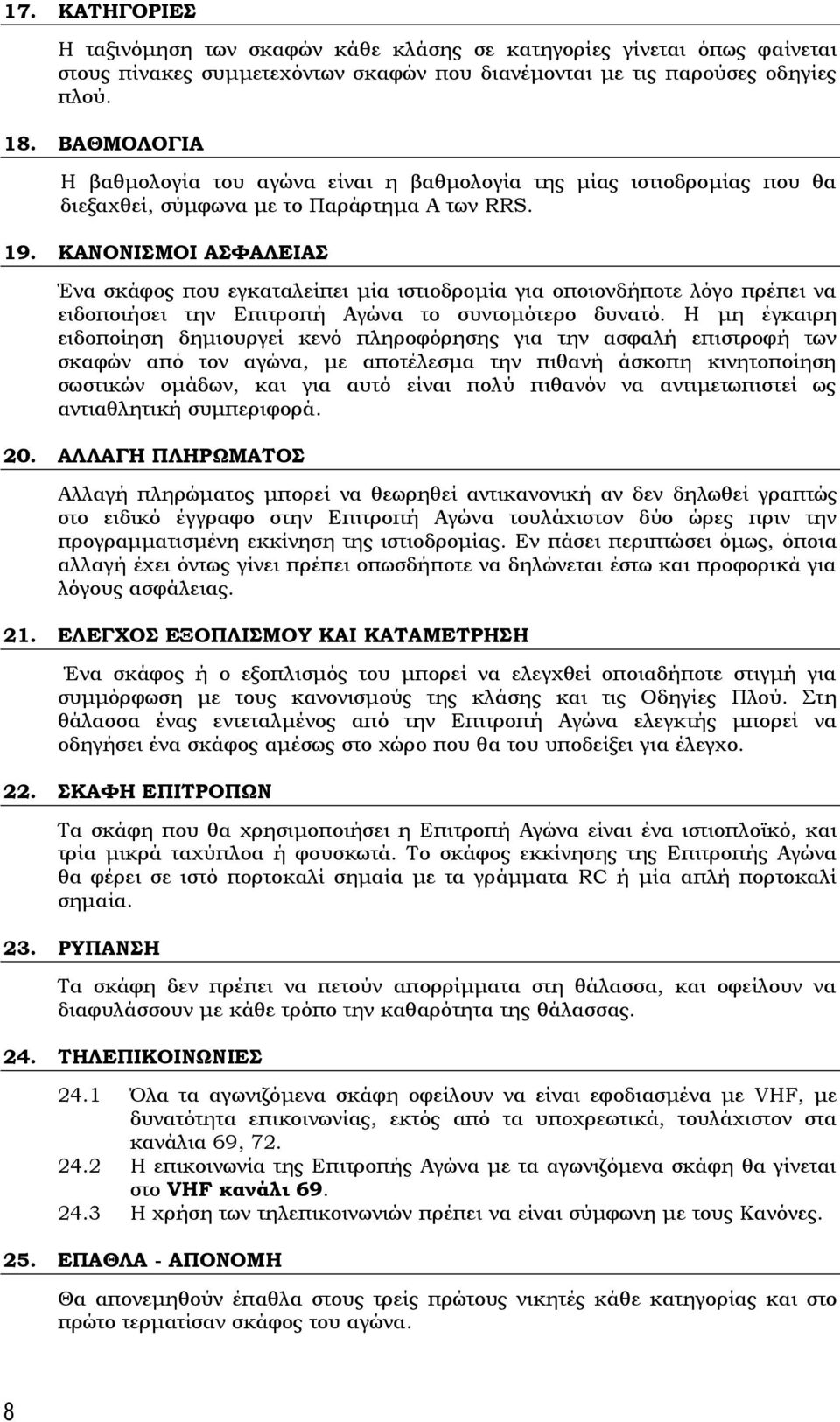 ΚΑΝΟΝΙΣΜΟΙ ΑΣΦΑΛΕΙΑΣ Ένα σκάφος που εγκαταλείπει μία ιστιοδρομία για οποιονδήποτε λόγο πρέπει να ειδοποιήσει την Επιτροπή Αγώνα το συντομότερο δυνατό.
