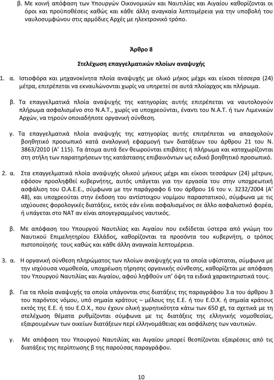 αψυχής 1. α. Ιστιοφόρα και μηχανοκίνητα πλοία αναψυχής με ολικό μήκος μέχρι και είκοσι τέσσερα (24) μέτρα, επιτρέπεται να εκναυλώνονται χωρίς να υπηρετεί σε αυτά πλοίαρχος και πλήρωμα. β.