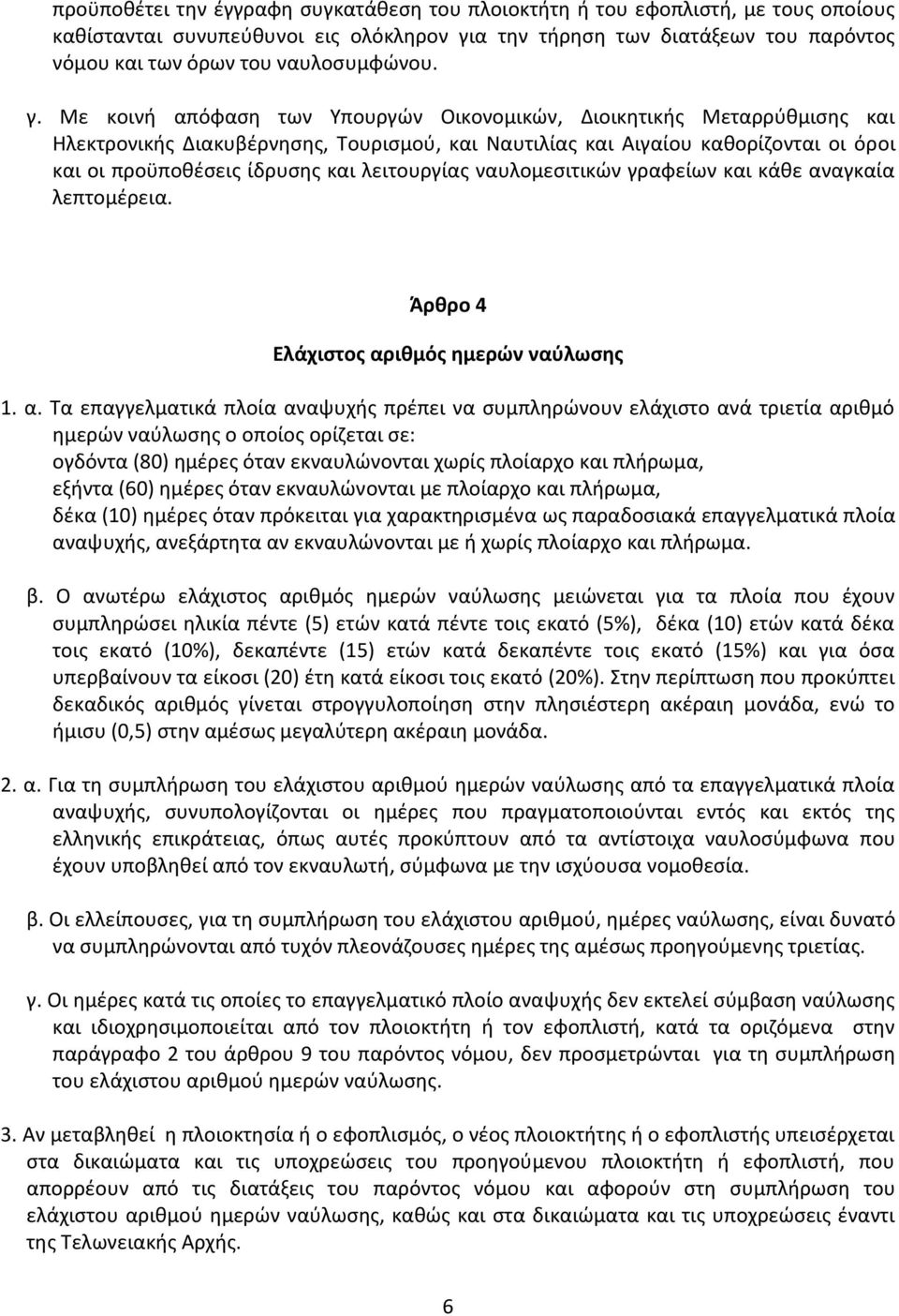 Με κοινή απόφαση των Υπουργών Οικονομικών, Διοικητικής Μεταρρύθμισης και Ηλεκτρονικής Διακυβέρνησης, Τουρισμού, και Ναυτιλίας και Αιγαίου καθορίζονται οι όροι και οι προϋποθέσεις ίδρυσης και