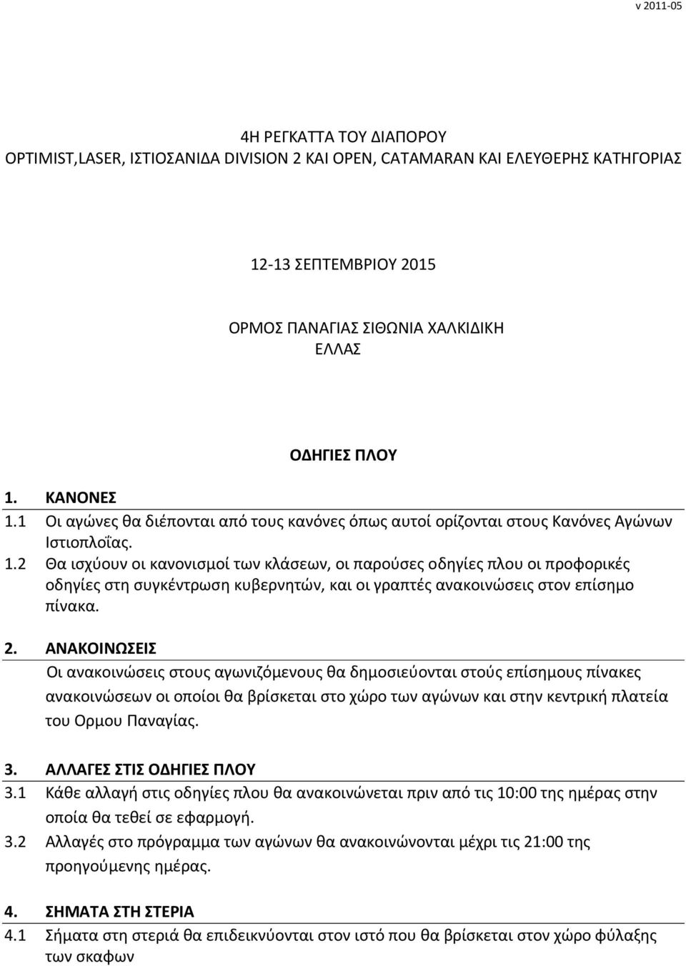 2 Θα ισχύουν οι κανονισμοί των κλάσεων, οι παρούσες οδηγίες πλου οι προφορικές οδηγίες στη συγκέντρωση κυβερνητών, και οι γραπτές ανακοινώσεις στον επίσημο πίνακα. 2.