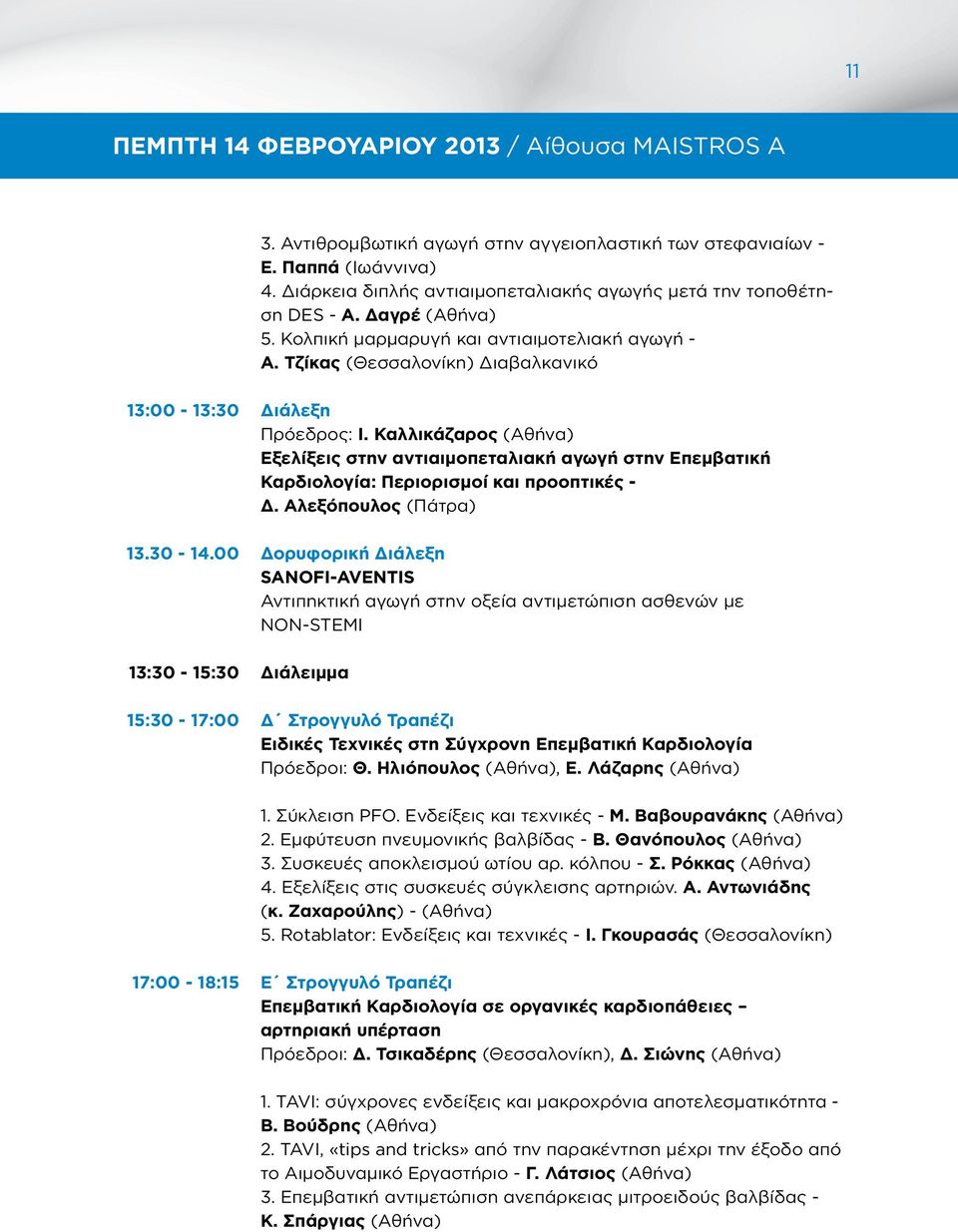00 13:30-15:30 15:30-17:00 Πρόεδρος: Ι. Καλλικάζαρος (Αθήνα) Εξελίξεις στην αντιαιμοπεταλιακή αγωγή στην Επεμβατική Καρδιολογία: Περιορισμοί και προοπτικές - Δ.