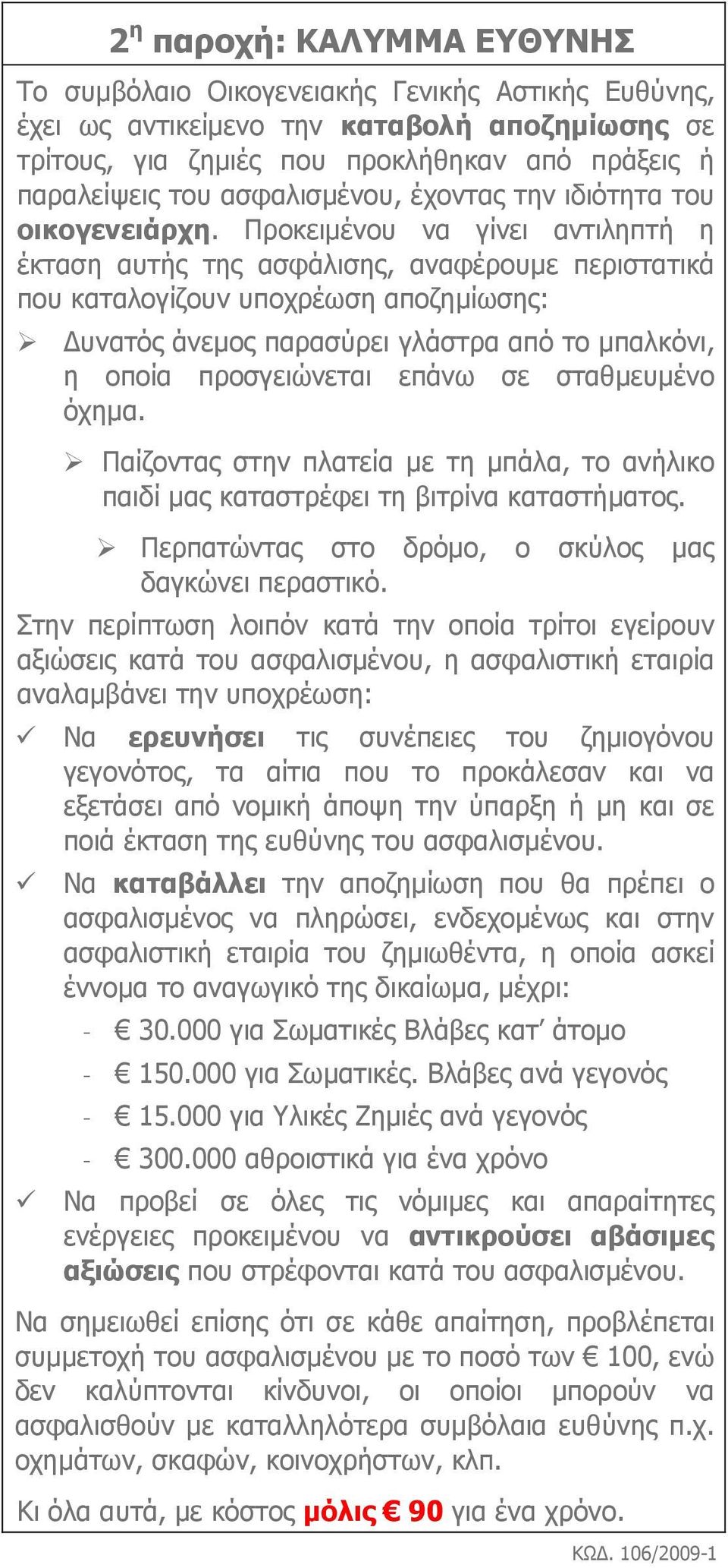 Προκειµένου να γίνει αντιληπτή η έκταση αυτής της ασφάλισης, αναφέρουµε περιστατικά που καταλογίζουν υποχρέωση αποζηµίωσης: υνατός άνεµος παρασύρει γλάστρα από το µπαλκόνι, η οποία προσγειώνεται