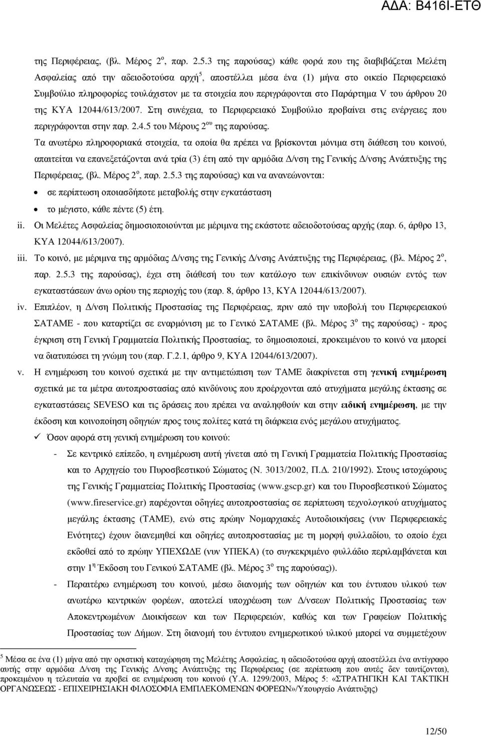 περιγράφονται στο Παράρτημα V του άρθρου 20 της ΚΥΑ 12044/613/2007. Στη συνέχεια, το Περιφερειακό Συμβούλιο προβαίνει στις ενέργειες που περιγράφονται στην παρ. 2.4.5 του Μέρους 2 ου της παρούσας.