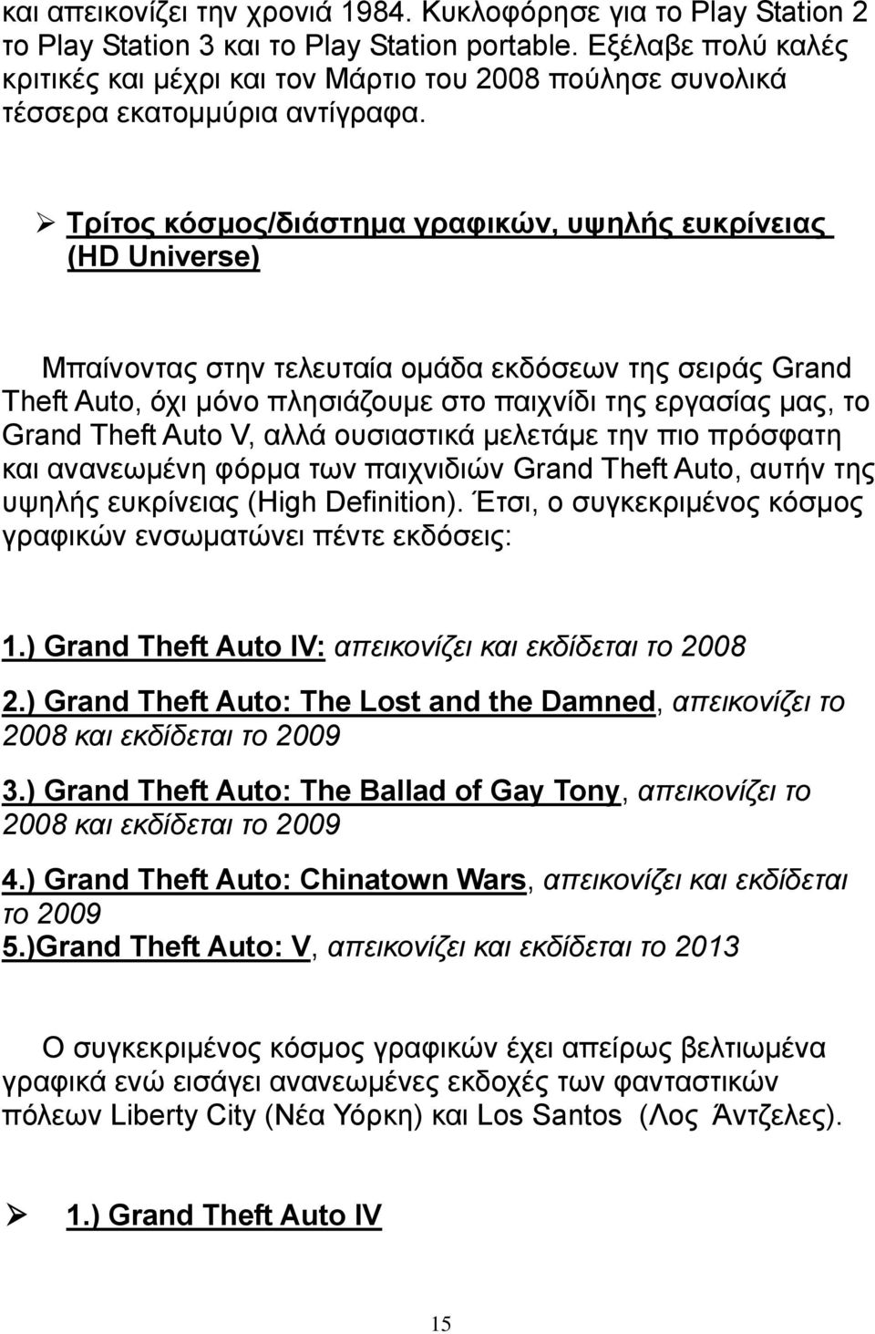 Τρίτος κόσμος/διάστημα γραφικών, υψηλής ευκρίνειας (HD Universe) Μπαίνοντας στην τελευταία ομάδα εκδόσεων της σειράς Grand Theft Auto, όχι μόνο πλησιάζουμε στο παιχνίδι της εργασίας μας, το Grand