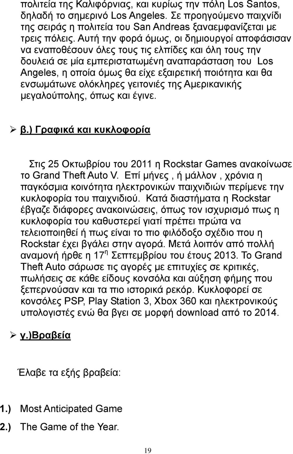ποιότητα και θα ενσωμάτωνε ολόκληρες γειτονιές της Αμερικανικής μεγαλούπολης, όπως και έγινε. β.) Γραφικά και κυκλοφορία Στις 25 Οκτωβρίου του 2011 η Rockstar Games ανακοίνωσε το Grand Theft Auto V.
