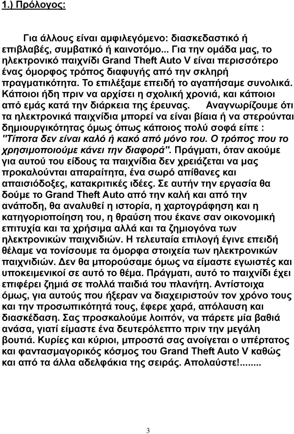 Κάποιοι ήδη πριν να αρχίσει η σχολική χρονιά, και κάποιοι από εμάς κατά την διάρκεια της έρευνας.