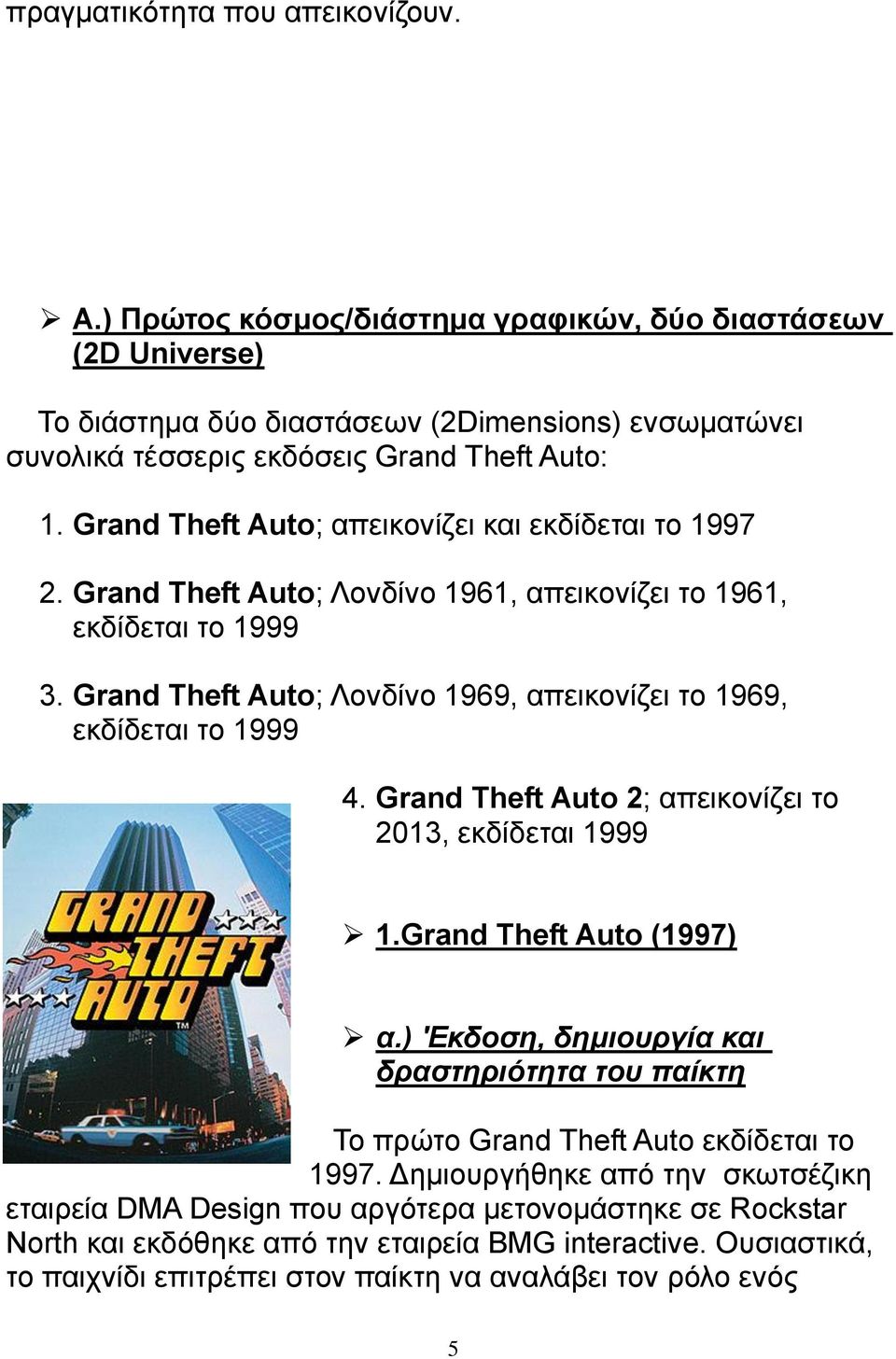 Grand Theft Auto; Λονδίνο 1969, απεικονίζει το 1969, εκδίδεται το 1999 4. Grand Theft Auto 2; απεικονίζει το 2013, εκδίδεται 1999 1.Grand Theft Auto (1997) α.
