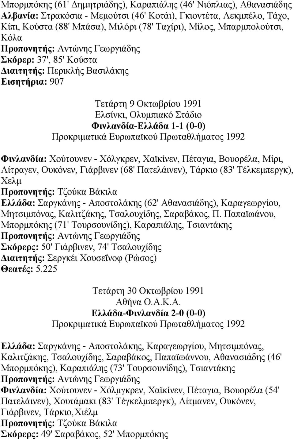 Πρωταθλήµατος 1992 Φινλανδία: Χούτουνεν - Χόλγκρεν, Χαϊκίνεν, Πέταγια, Βουορέλα, Μίρι, Λίτραγεν, Ουκόνεν, Γιάρβινεν (68' Πατελάινεν), Τάρκιο (83' Τέλκεµπεργκ), Χελµ Προπονητής: Τζούκα Βάκιλα Ελλάδα: