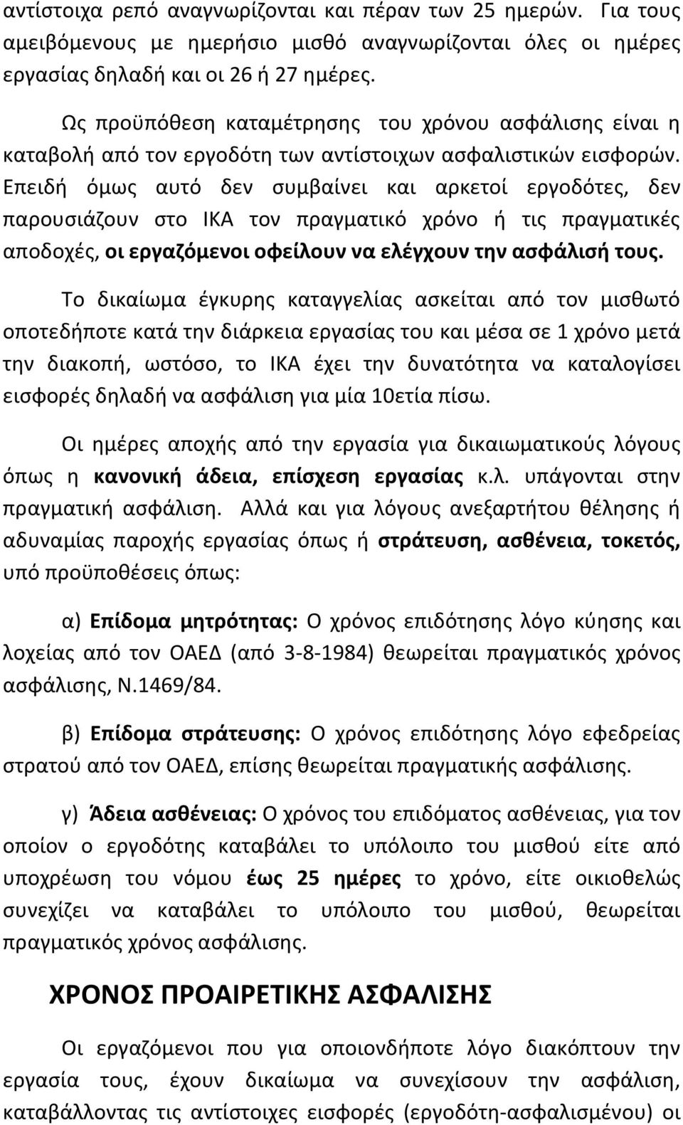 Επειδή όμως αυτό δεν συμβαίνει και αρκετοί εργοδότες, δεν παρουσιάζουν στο ΙΚΑ τον πραγματικό χρόνο ή τις πραγματικές αποδοχές, οι εργαζόμενοι οφείλουν να ελέγχουν την ασφάλισή τους.