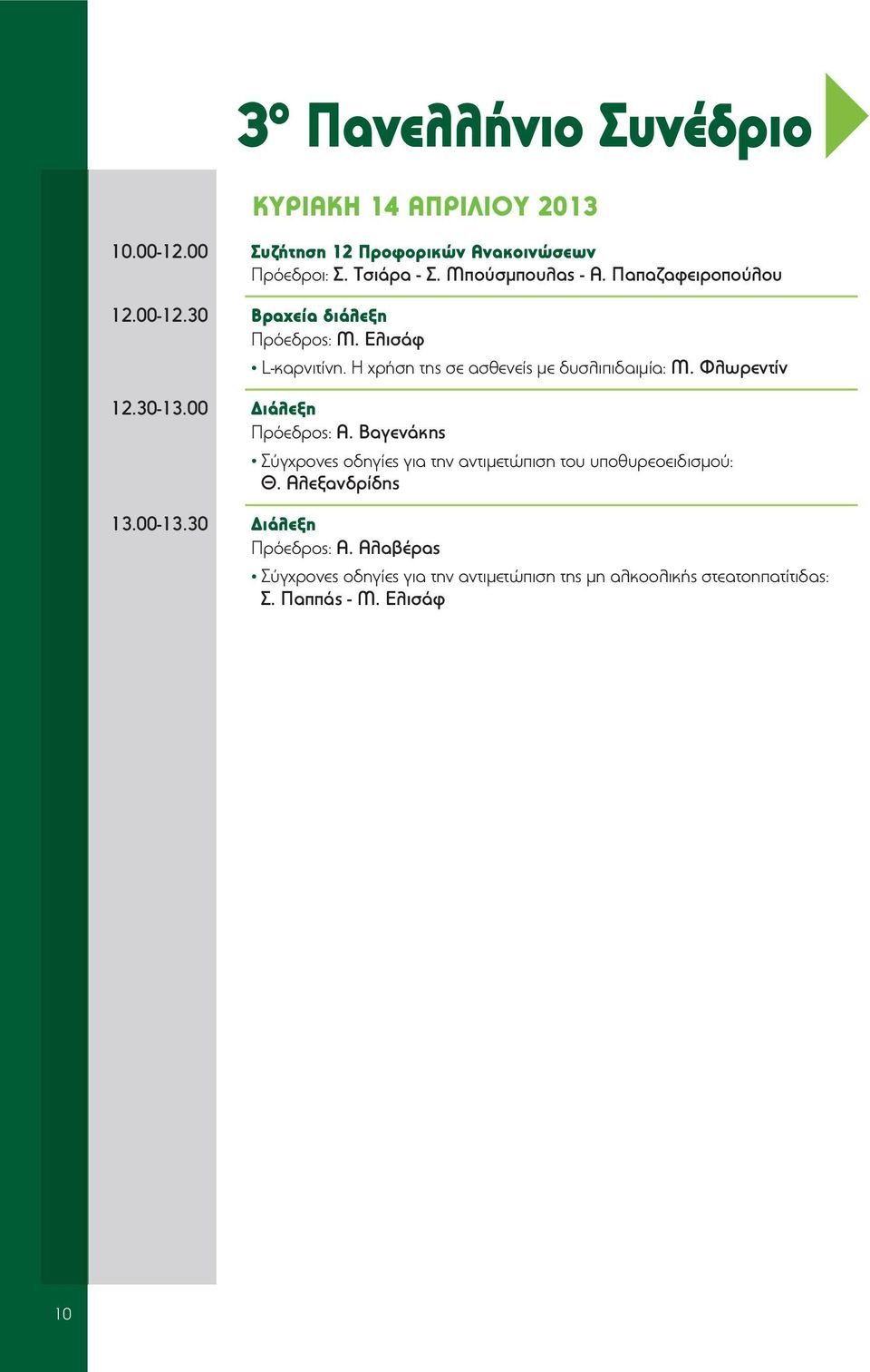 Φλωρεντίν 12.30-13.00 Διάλεξη Πρόεδρος: Α. Βαγενάκης Σύγχρονες οδηγίες για την αντιμετώπιση του υποθυρεοειδισμού: Θ.