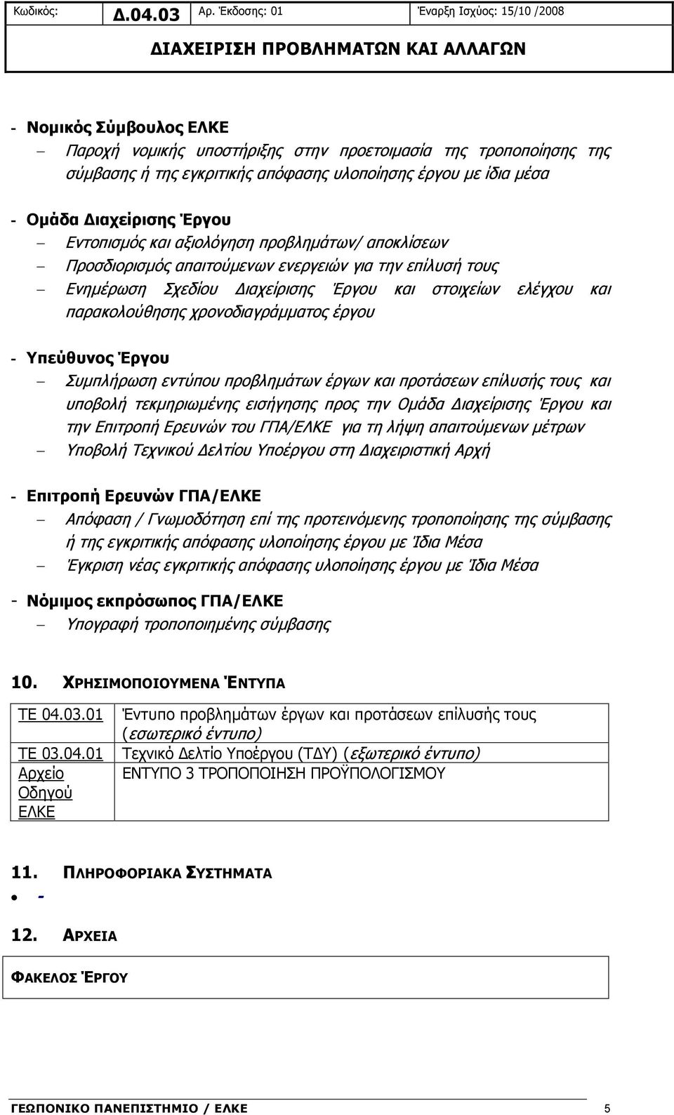 παρακολούθησης χρονοδιαγράμματος έργου - Υπεύθυνος Έργου Συμπλήρωση εντύπου προβλημάτων έργων και προτάσεων επίλυσής τους και υποβολή τεκμηριωμένης εισήγησης προς την Ομάδα Διαχείρισης Έργου και την