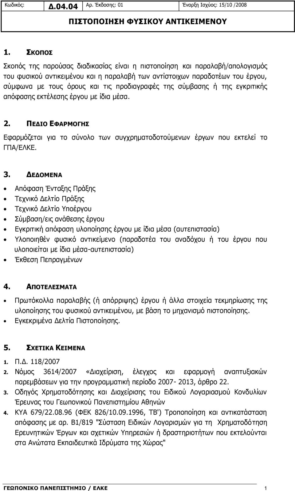 προδιαγραφές της σύμβασης ή της εγκριτικής απόφασης εκτέλεσης έργου με ίδια μέσα. 2. ΠΕΔΙΟ ΕΦΑΡΜΟΓΗΣ Εφαρμόζεται για το σύνολο των συγχρηματοδοτούμενων έργων που εκτελεί το ΓΠΑ/ΕΛΚΕ. 3.