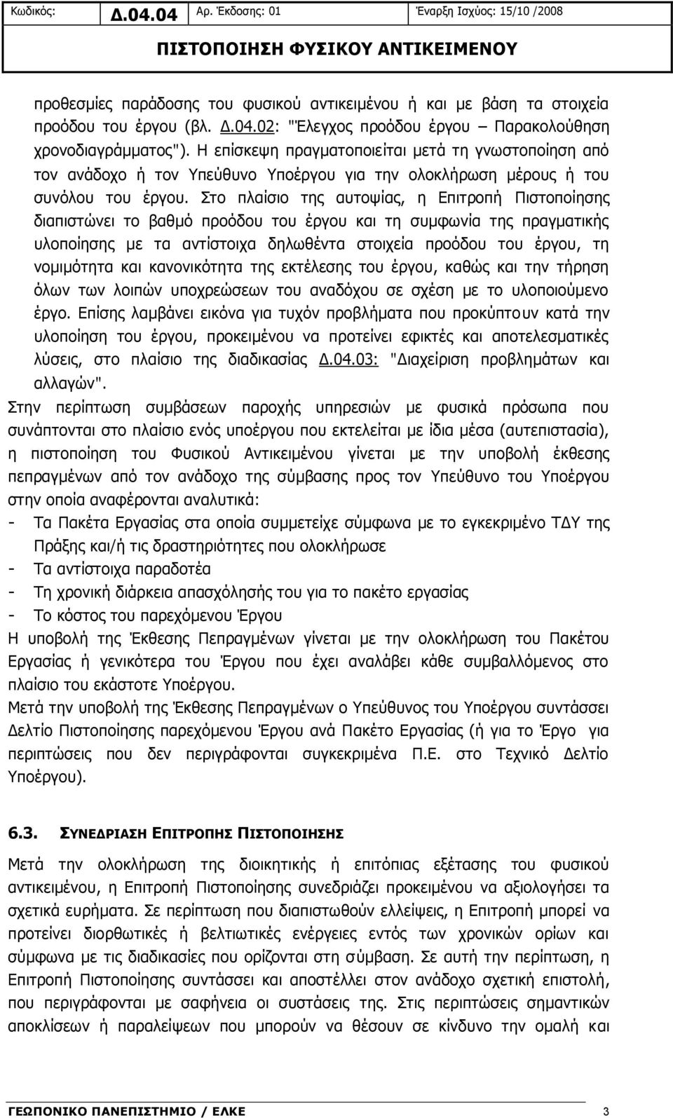 Στο πλαίσιο της αυτοψίας, η Επιτροπή Πιστοποίησης διαπιστώνει το βαθμό προόδου του έργου και τη συμφωνία της πραγματικής υλοποίησης με τα αντίστοιχα δηλωθέντα στοιχεία προόδου του έργου, τη