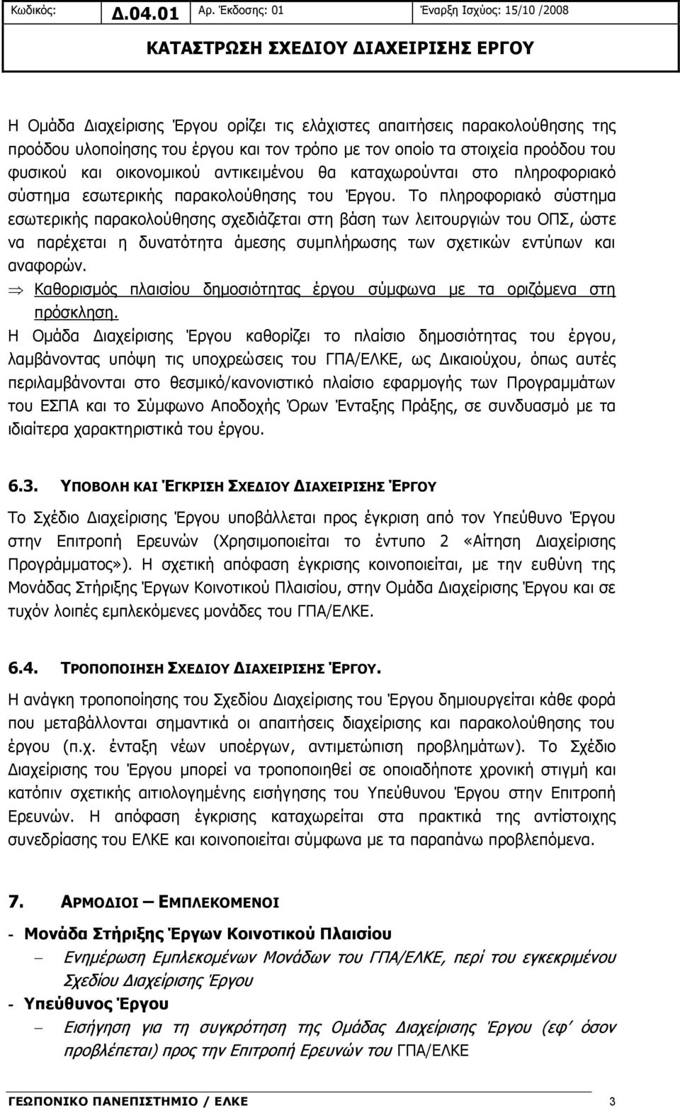 Το πληροφοριακό σύστημα εσωτερικής παρακολούθησης σχεδιάζεται στη βάση των λειτουργιών του ΟΠΣ, ώστε να παρέχεται η δυνατότητα άμεσης συμπλήρωσης των σχετικών εντύπων και αναφορών.