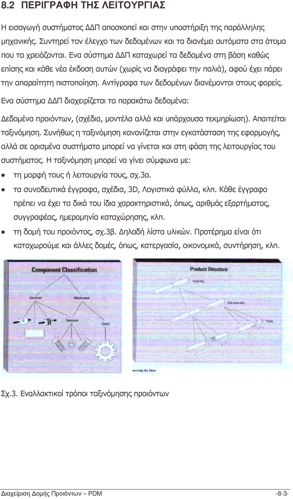 Αντίγραφα των δεδοµένων διανέµονται στους φορείς. Ενα σύστηµα Π διαχειρίζεται τα παρακάτω δεδοµένα: εδοµένα προιόντων, (σχέδια, µοντέλα αλλά και υπάρχουσα τεκµηρίωση). Απαιτείται ταξινόµηση.