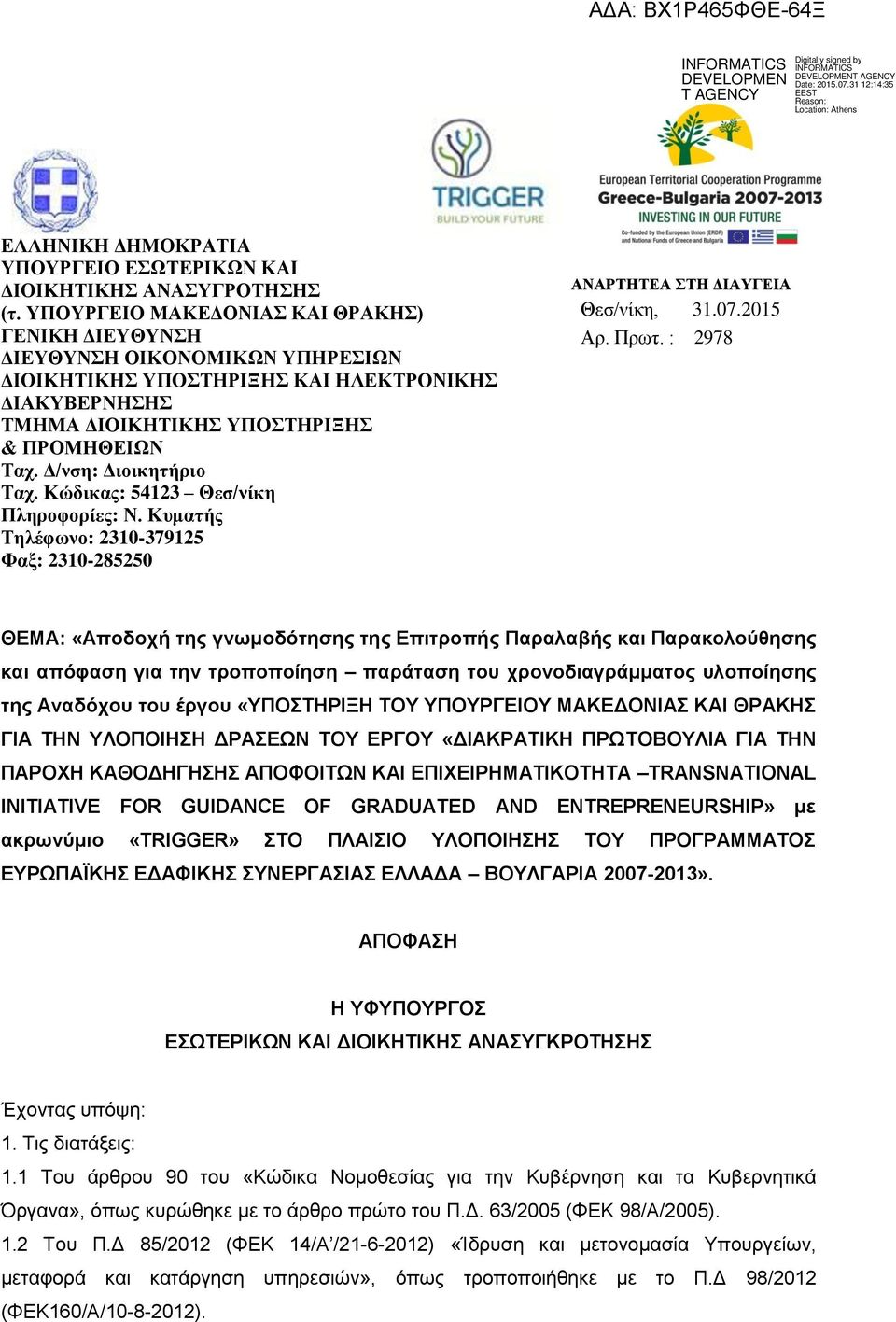 Δ/νση: Διοικητήριο Ταχ. Κώδικας: 54123 Θεσ/νίκη Πληροφορίες: Ν. Κυματής Τηλέφωνο: 2310-379125 Φαξ: 2310-285250 ΑΝΑΡΤΗΤΕΑ ΣΤΗ ΔΙΑΥΓΕΙΑ Θεσ/νίκη, 31.07.2015 Αρ. Πρωτ.