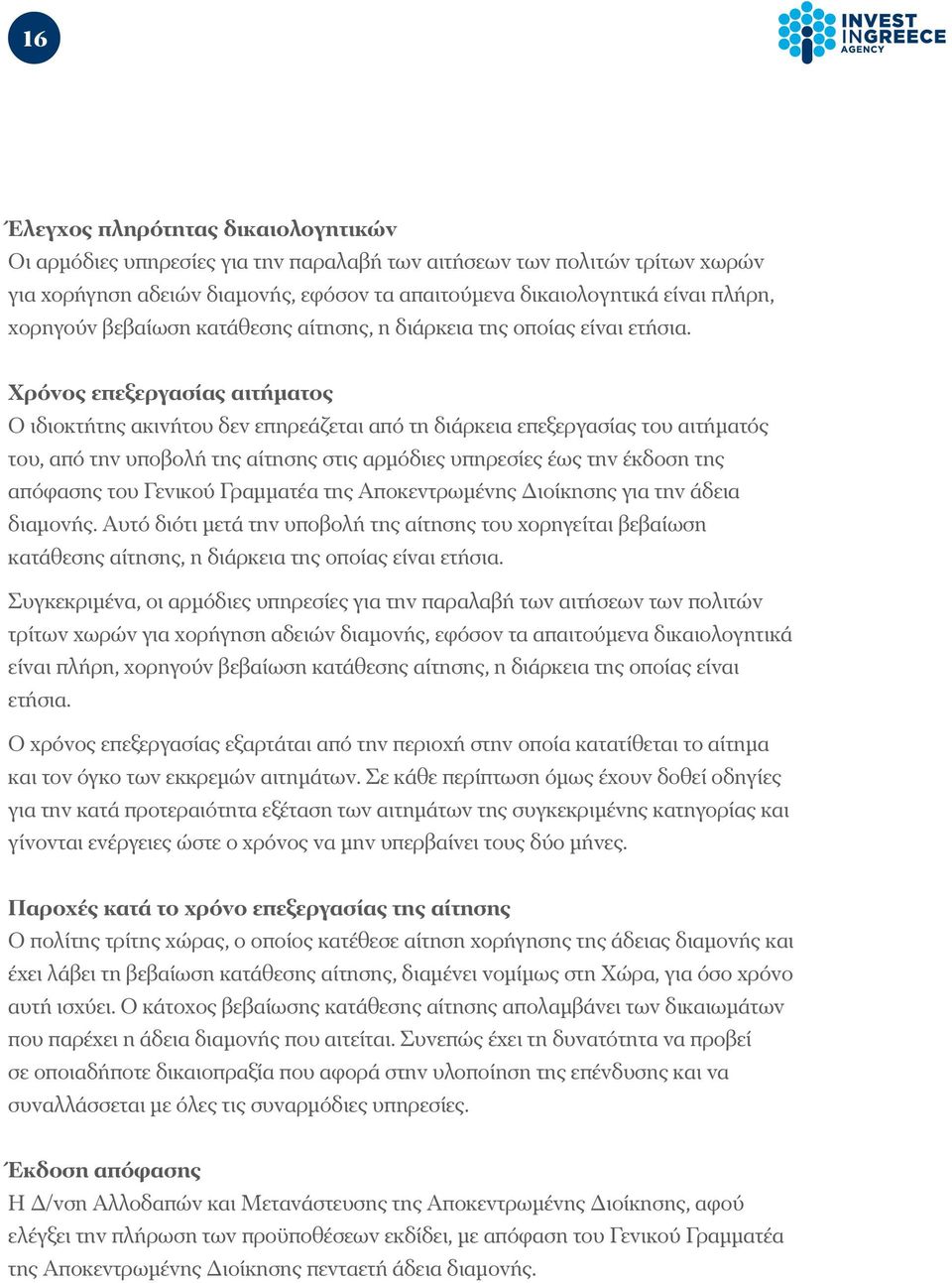Χρόνος επεξεργασίας αιτήματος Ο ιδιοκτήτης ακινήτου δεν επηρεάζεται από τη διάρκεια επεξεργασίας του αιτήματός του, από την υποβολή της αίτησης στις αρμόδιες υπηρεσίες έως την έκδοση της απόφασης του