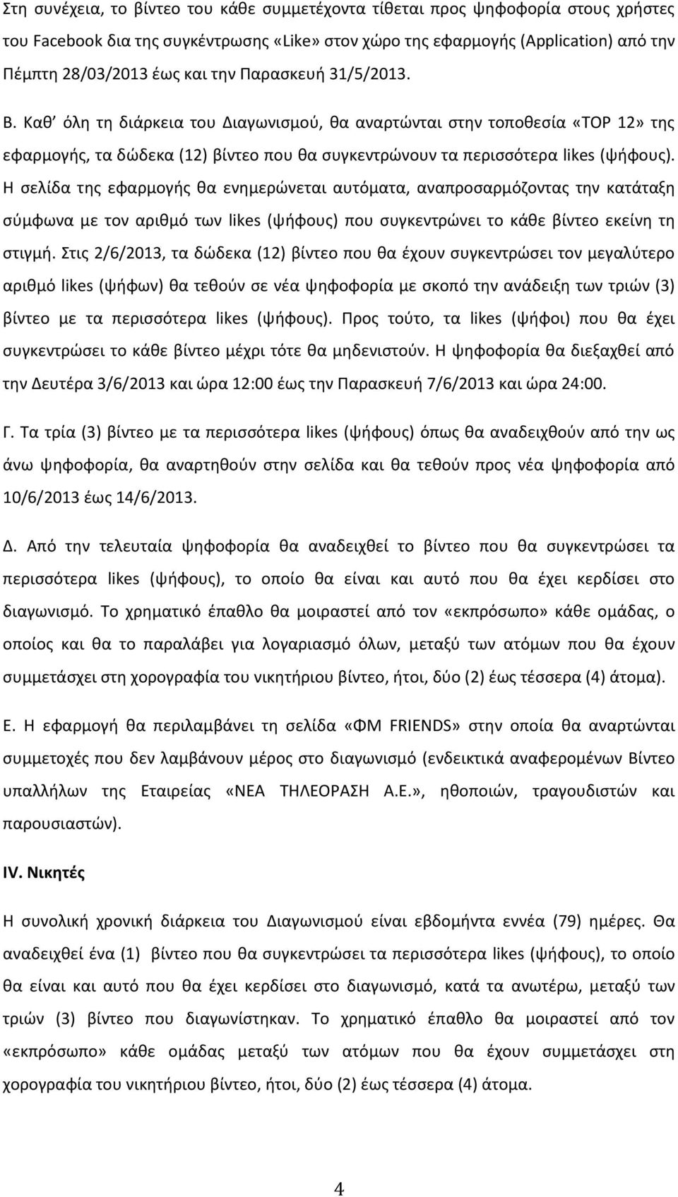 Η σελίδα της εφαρμογής θα ενημερώνεται αυτόματα, αναπροσαρμόζοντας την κατάταξη σύμφωνα με τον αριθμό των likes (ψήφους) που συγκεντρώνει το κάθε βίντεο εκείνη τη στιγμή.