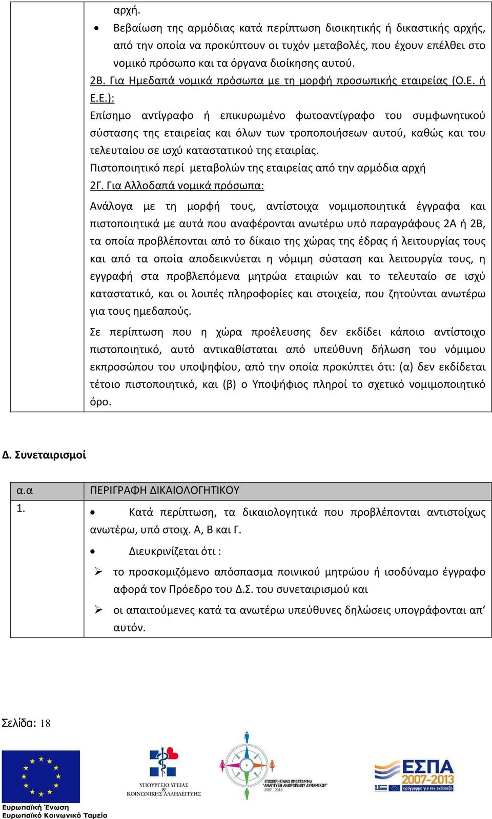 ή Ε.Ε.): Επίσημο αντίγραφο ή επικυρωμένο φωτοαντίγραφο του συμφωνητικού σύστασης της εταιρείας και όλων των τροποποιήσεων αυτού, καθώς και του τελευταίου σε ισχύ καταστατικού της εταιρίας.