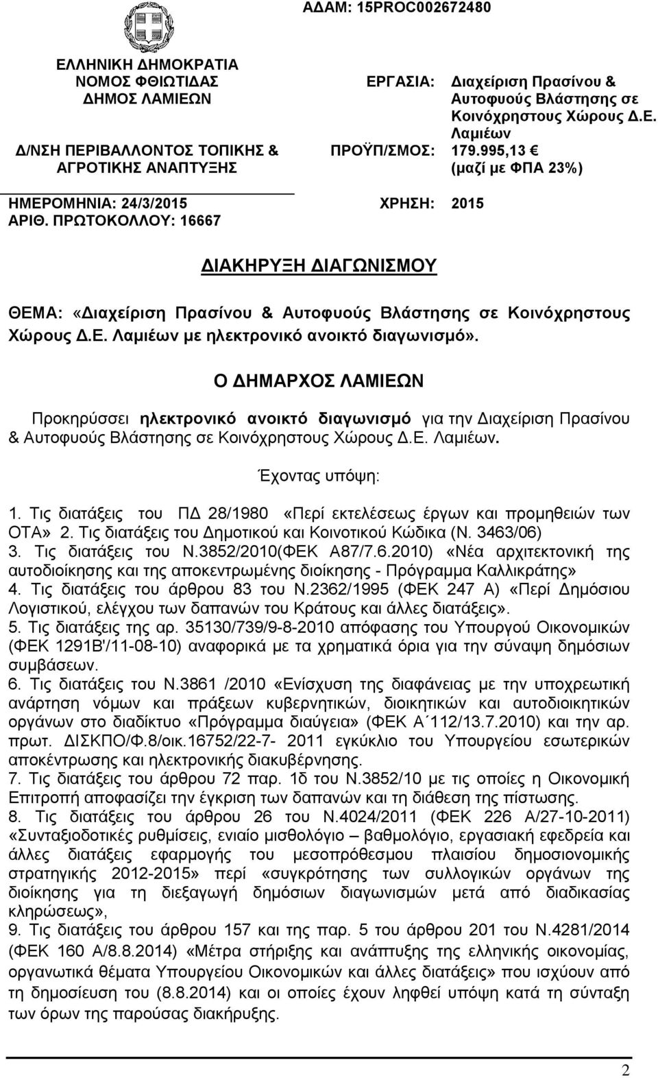 995,13 (μαζί με ΦΠΑ 23%) ΧΡΗΣΗ: 2015 ΔΙΑΚΗΡΥΞΗ ΔΙΑΓΩΝΙΣΜΟΥ ΘΕΜΑ: «Διαχείριση Πρασίνου & Αυτοφυούς Βλάστησης σε Κοινόχρηστους Χώρους Δ.Ε. Λαμιέων με ηλεκτρονικό ανοικτό διαγωνισμό».