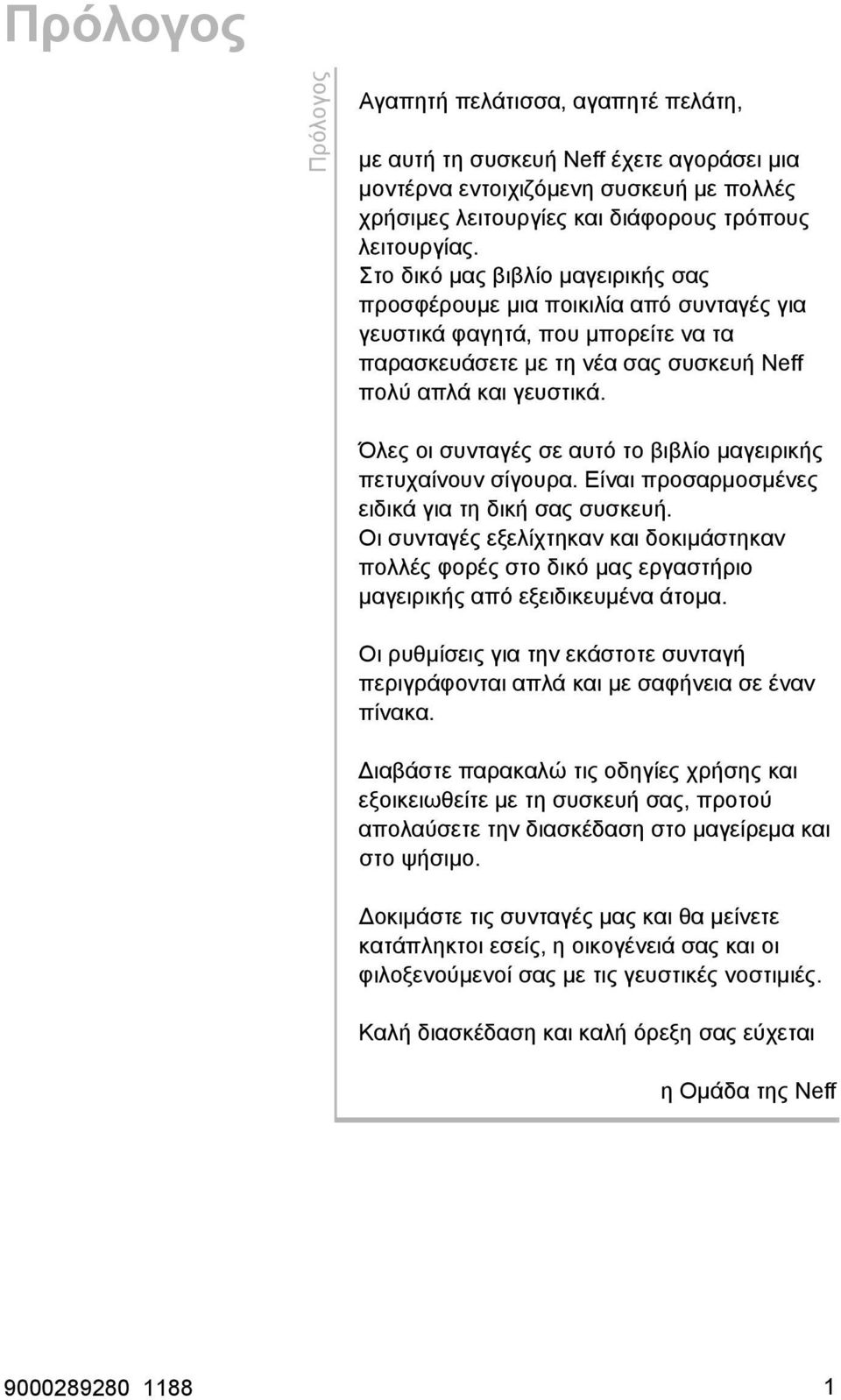 Όλες οι συνταγές σε αυτό το βιβλίο μαγειρικής πετυχαίνουν σίγουρα. Είναι προσαρμοσμένες ειδικά για τη δική σας συσκευή.