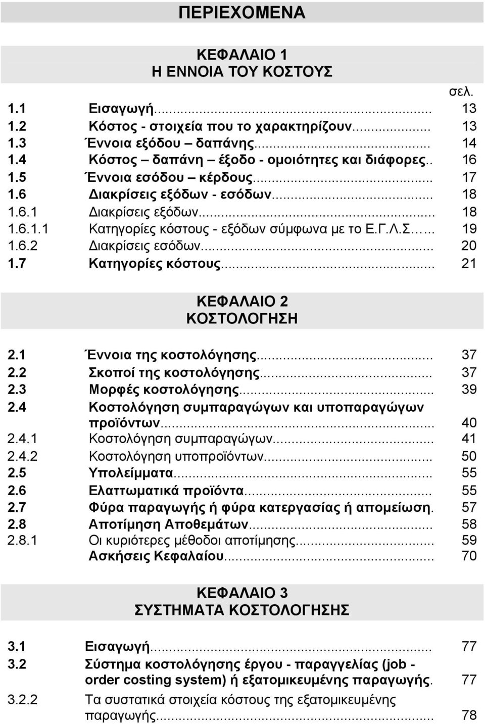 7 Κατηγορίες κόστους... 21 ΚΕΦΑΛΑΙΟ 2 ΚΟΣΤΟΛΟΓΗΣΗ 2.1 Έννοια της κοστολόγησης... 37 2.2 Σκοποί της κοστολόγησης... 37 2.3 Μορφές κοστολόγησης... 39 2.